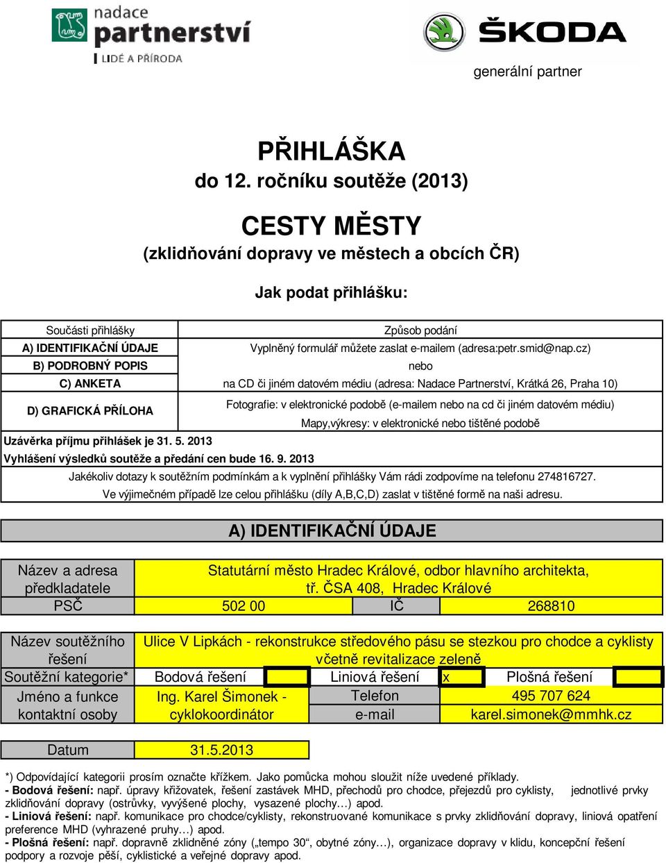 2013 Vyhlášení výsledků soutěže a předání cen bude 16. 9. 2013 Ve výjimečném případě lze celou přihlášku (díly A,B,C,D) zaslat v tištěné formě na naši adresu.