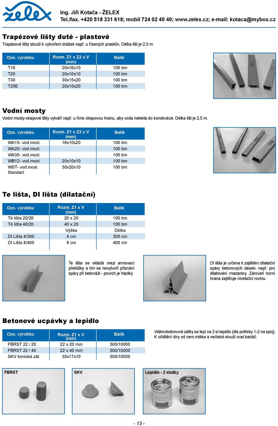 Délka lišt je 2,5 m. Ozn. výrobku Rozm. Z1 x Z2 x V Balík (mm) WA- vod.most. 16xx20 0 bm WA20- vod.most. 0 bm WA30- vod.most. 0 bm WB12- vod.most. 20xx 0 bm WST- vod.most. 30x20x 0 bm Standart Te lišta, DI lišta (dilatační) Ozn.