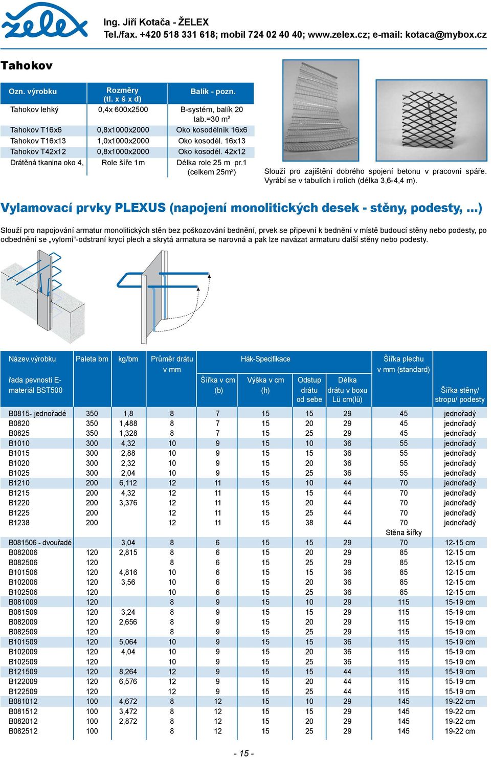 =30 m2 Oko kosodélník 16x6 Oko kosodél. 16x13 Oko kosodél. 42x12 Délka role 25 m pr.1 (celkem 25m2) Slouží pro zajištění dobrého spojení betonu v pracovní spáře.