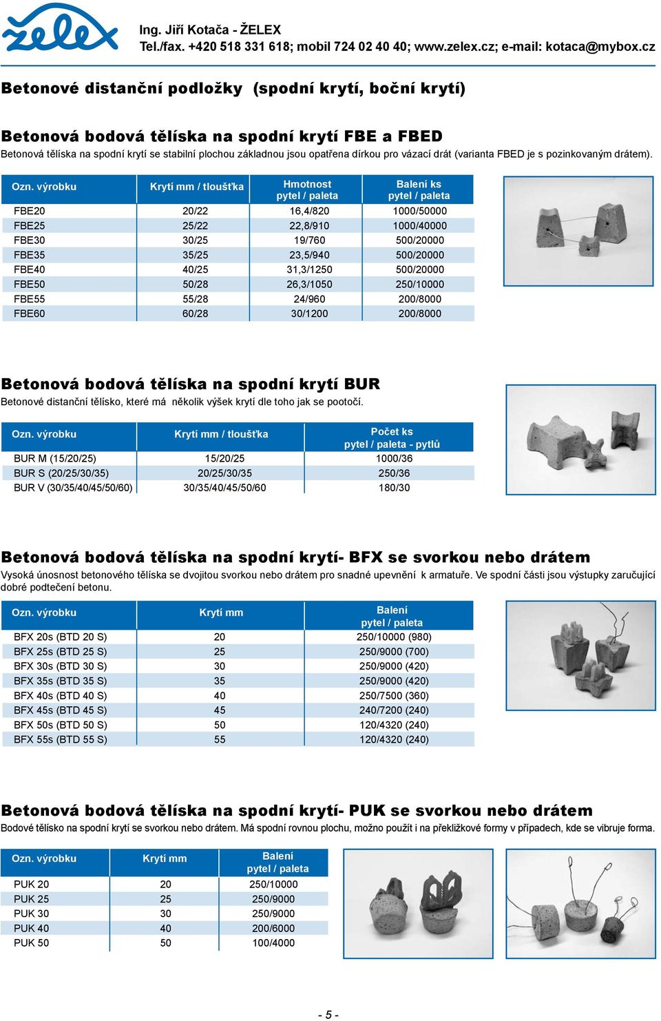 výrobku Krytí mm / tloušťka Hmotnost Balení ks pytel / paleta pytel / paleta FBE20 20/22 16,4/20 00/50000 FBE25 25/22 22,/ 00/40000 FBE30 30/25 1/760 500/20000 FBE35 35/25 23,5/40 500/20000 FBE40