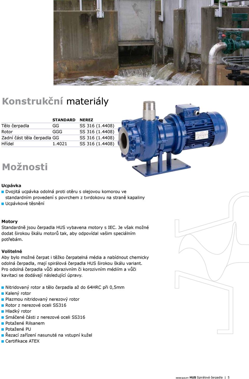 vybavena motory s IEC. Je však možné dodat širokou škálu motorů tak, aby odpovídal vašim speciálním potřebám.