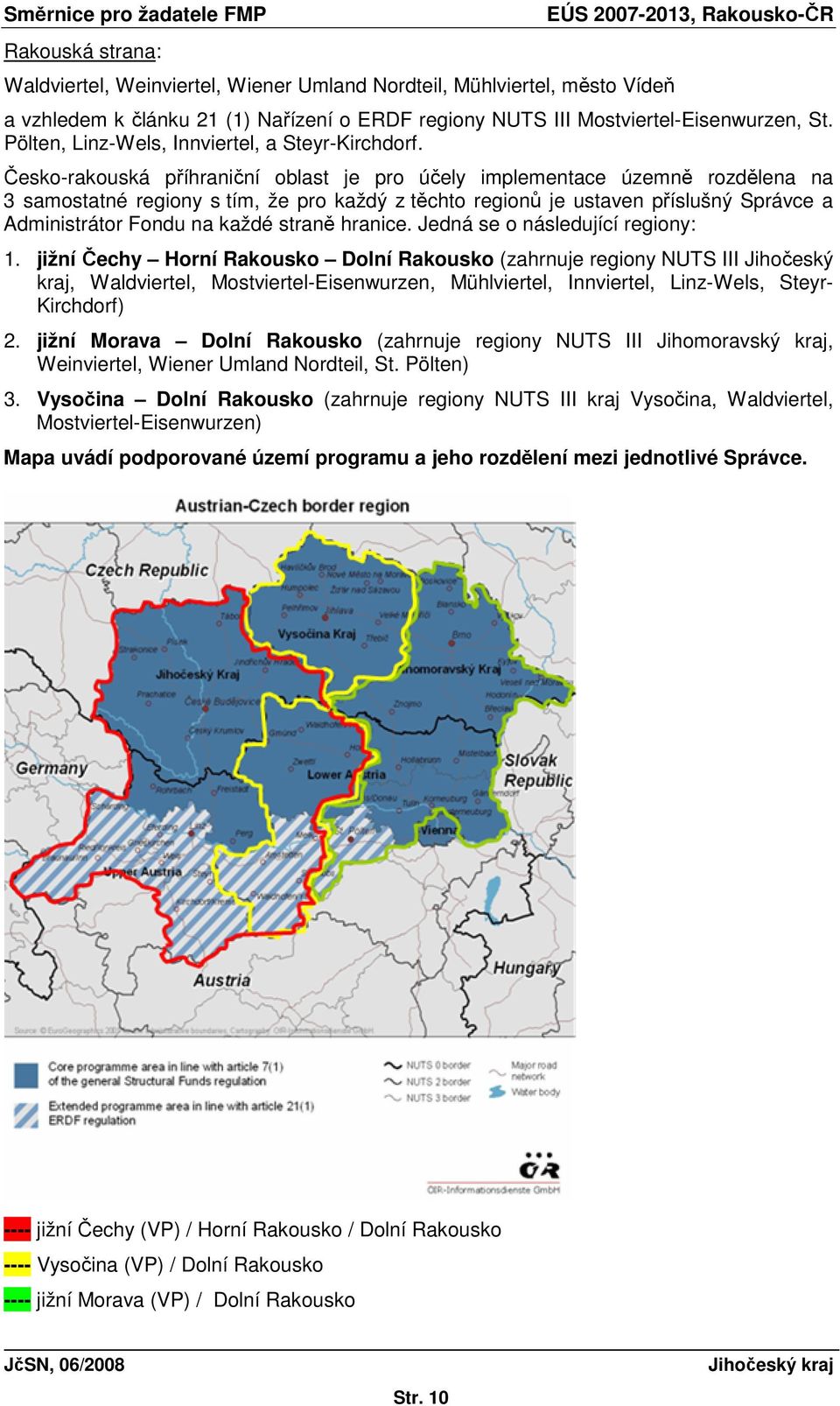 Česko-rakouská příhraniční oblast je pro účely implementace územně rozdělena na 3 samostatné regiony s tím, že pro každý z těchto regionů je ustaven příslušný Správce a Administrátor Fondu na každé