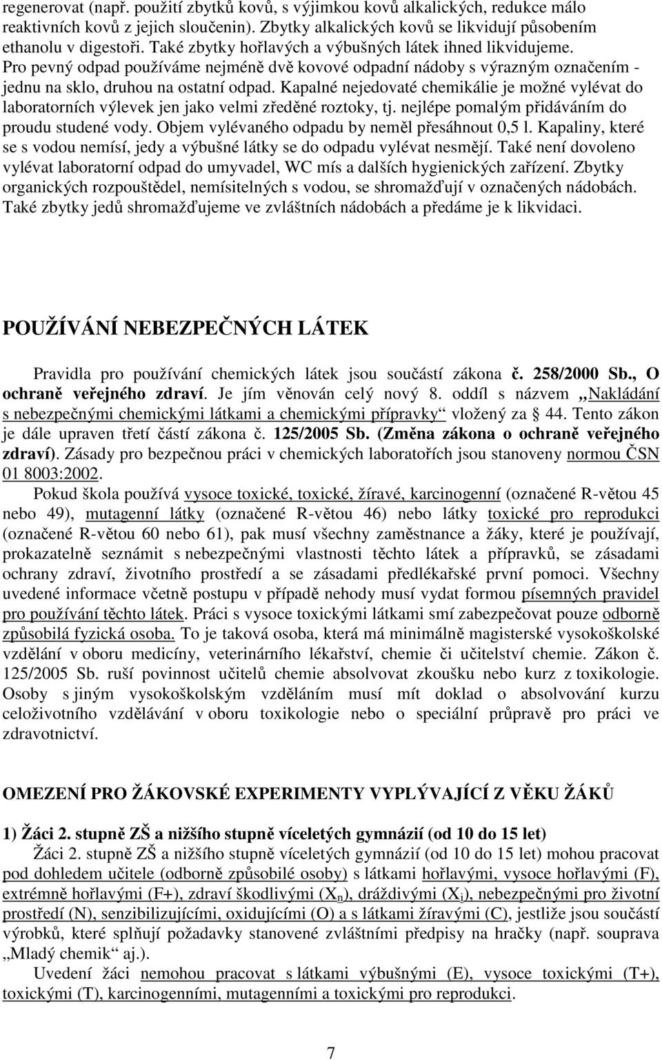 Kapalné nejedovaté chemikálie je možné vylévat do laboratorních výlevek jen jako velmi zředěné roztoky, tj. nejlépe pomalým přidáváním do proudu studené vody.