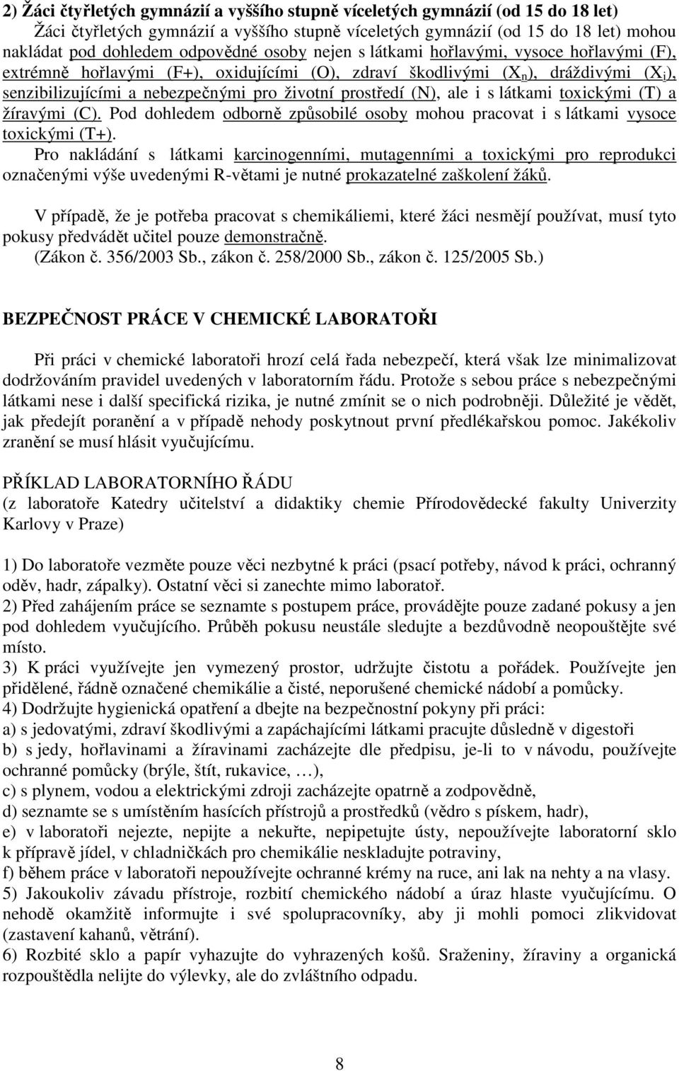 prostředí (N), ale i s látkami toxickými (T) a žíravými (C). Pod dohledem odborně způsobilé osoby mohou pracovat i s látkami vysoce toxickými (T+).