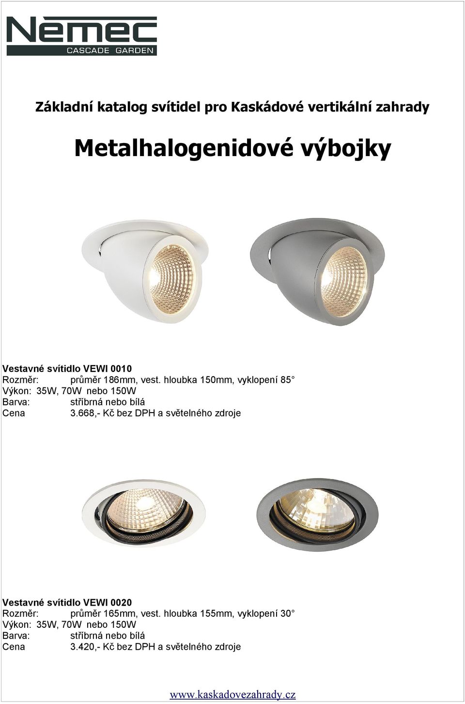 hloubka 150mm, vyklopení 85 35W, 70W nebo 150W stříbrná nebo bílá 3.