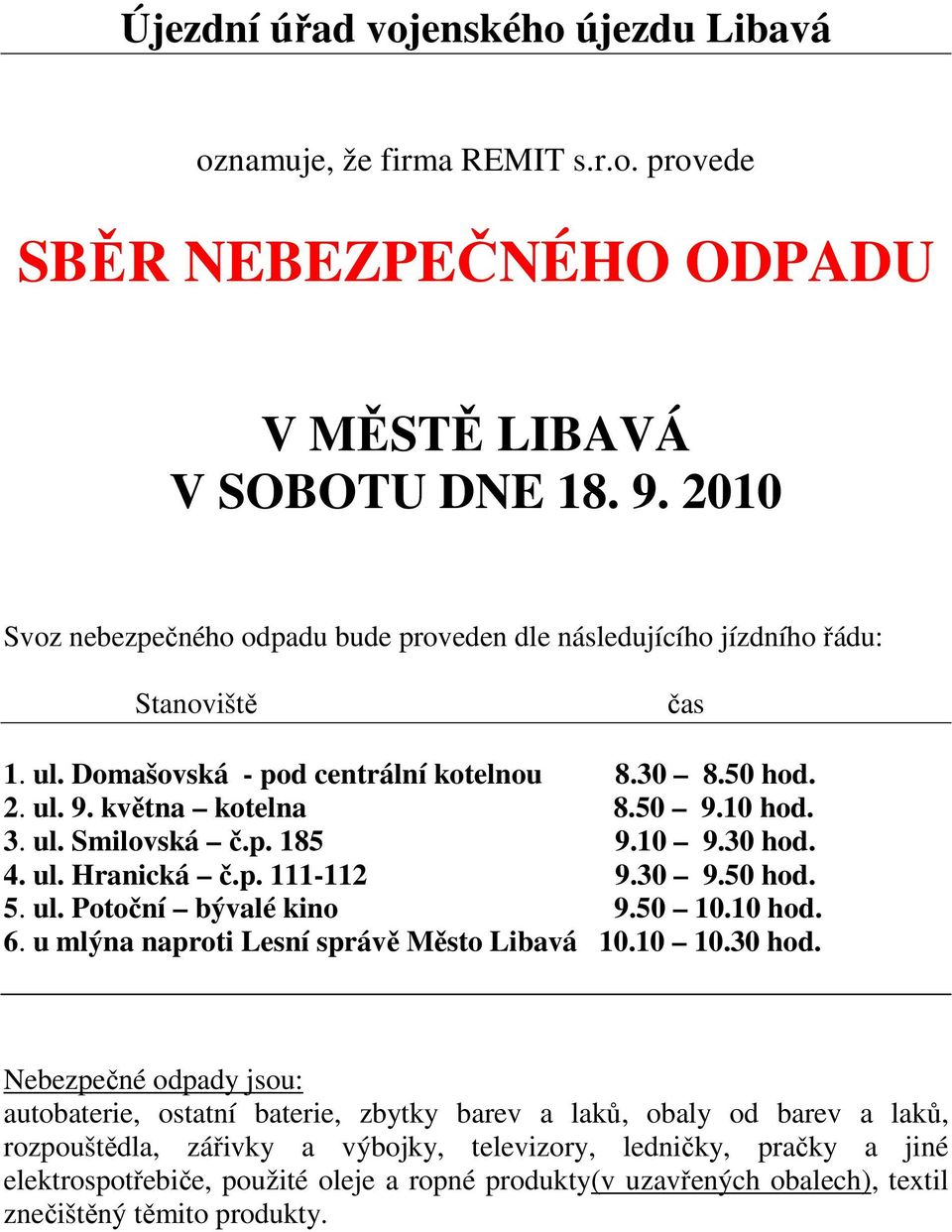 p. 185 9.10 9.30 hod. 4. ul. Hranická č.p. 111-112 9.30 9.50 hod. 5. ul. Potoční bývalé kino 9.50 10.10 hod. 6.