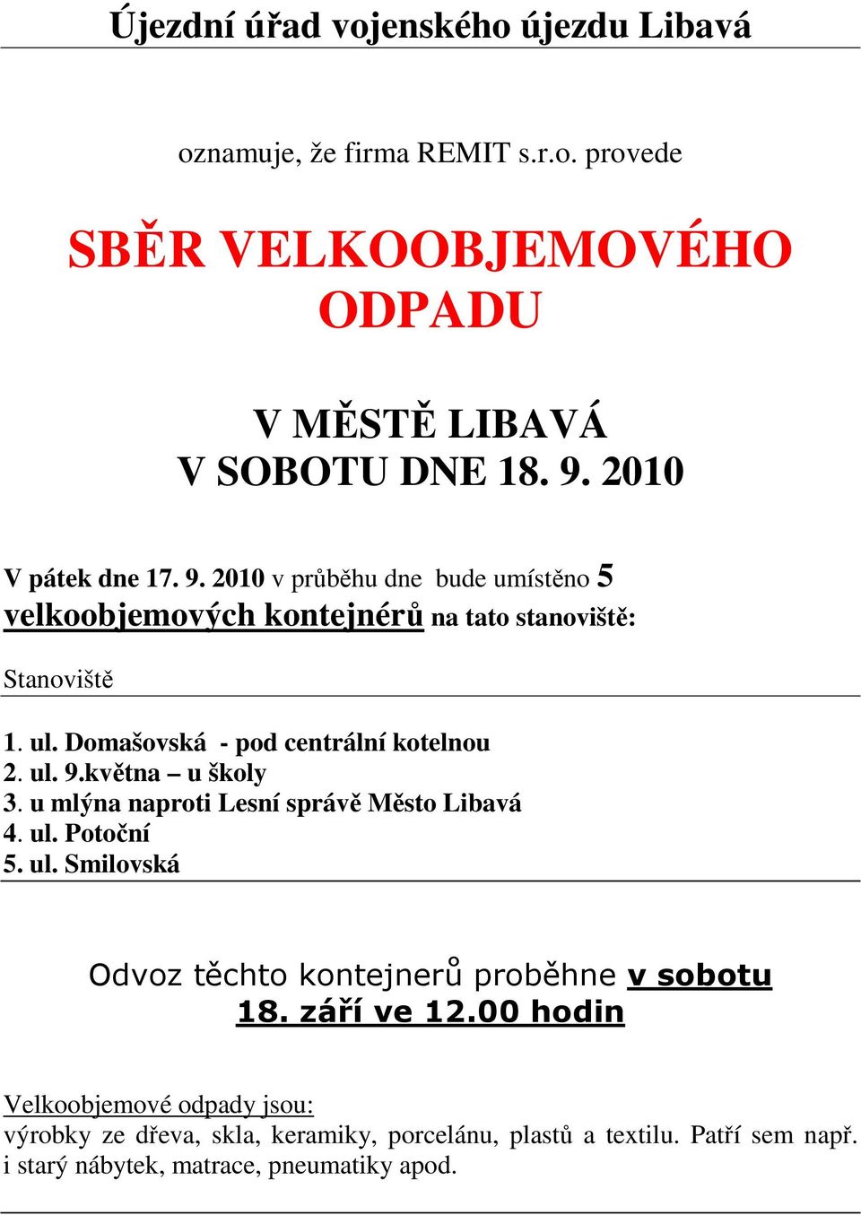Stanoviště 1. ul. Domašovská - pod centrální kotelnou 2. ul. 9.května u školy 3.