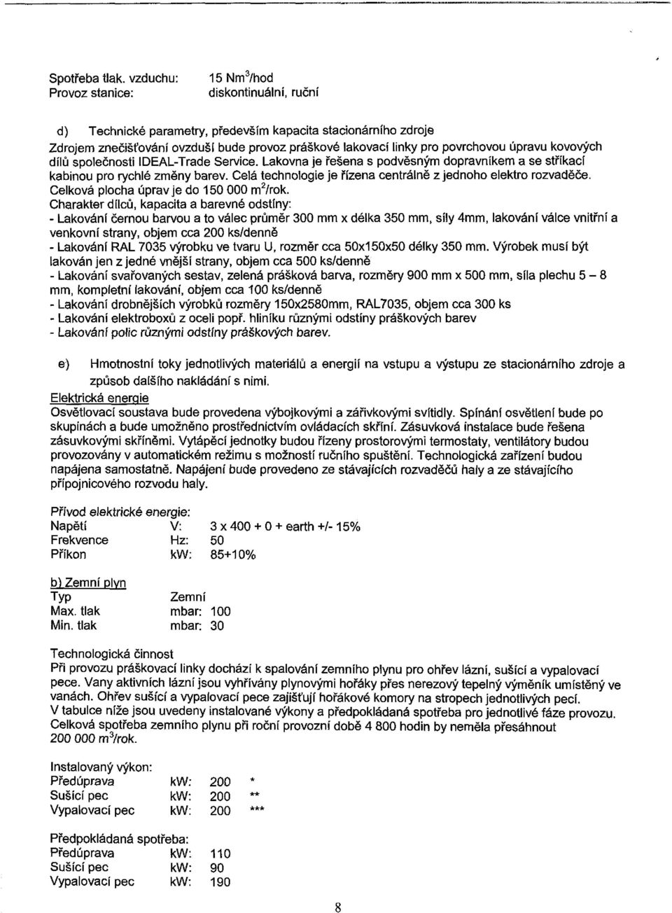 povrchovou úpravu kovových dílů společnosti IDEAL-Trade Service. Lakovna je řešena s podvěsným dopravníkem a se stříkací kabinou pro rychlé změny barev.