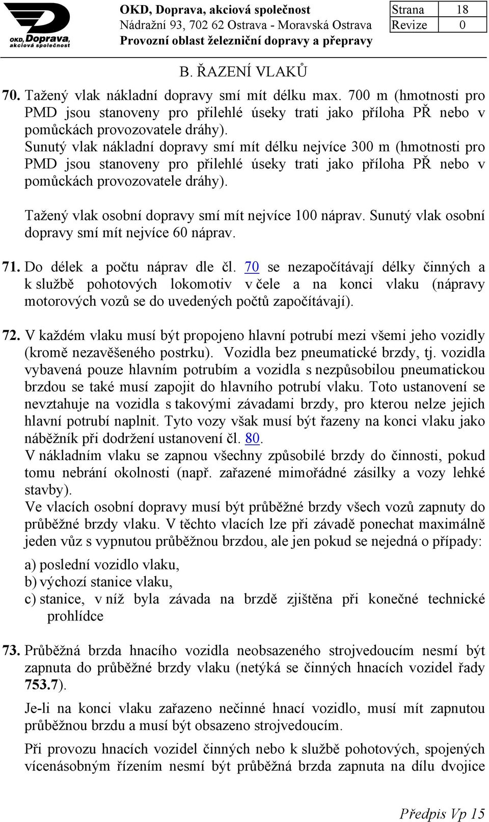 Sunutý vlak nákladní dopravy smí mít délku nejvíce 300 m (hmotnosti pro PMD jsou stanoveny pro přilehlé úseky trati jako příloha PŘ nebo v pomůckách provozovatele dráhy).