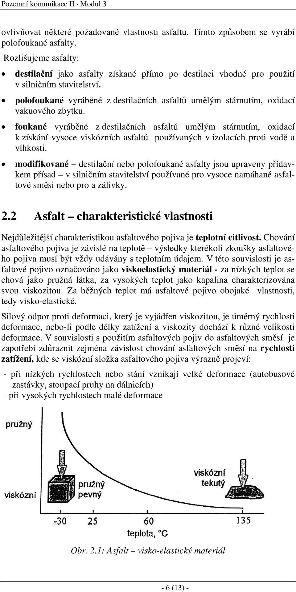 polofoukané vyráběné z destilačních asfaltů umělým stárnutím, oxidací vakuového zbytku.