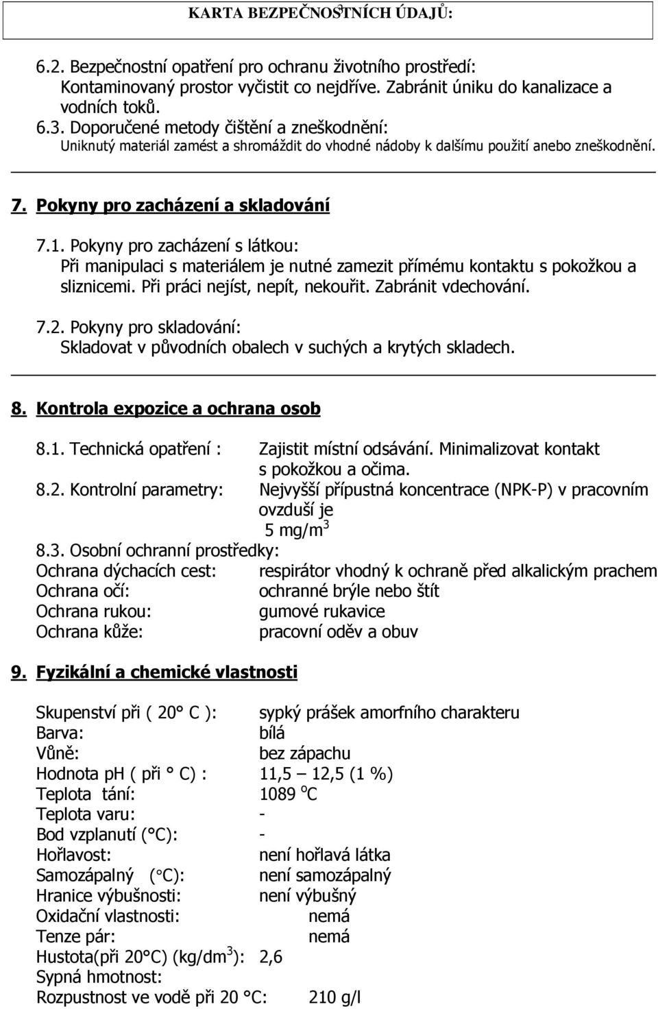 Zabránit vdechování. 7.2. Pokyny pro skladování: Skladovat v původních obalech v suchých a krytých skladech. 8. Kontrola expozice a ochrana osob 8.1. Technická opatření : Zajistit místní odsávání.