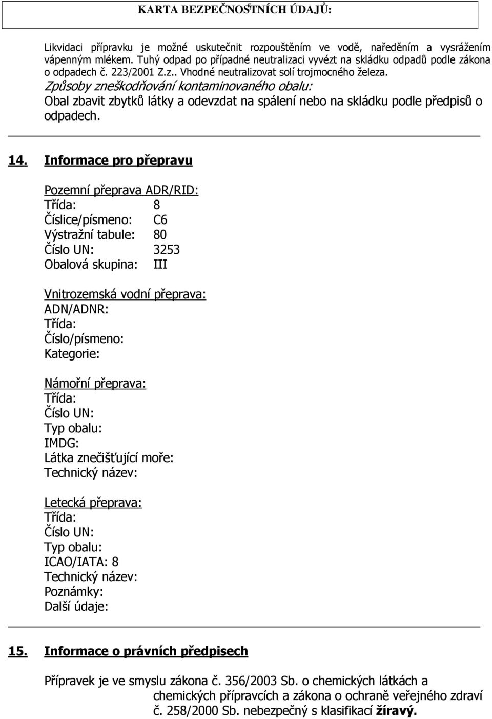 Způsoby zneškodňování kontaminovaného obalu: Obal zbavit zbytků látky a odevzdat na spálení nebo na skládku podle předpisů o odpadech. 14.