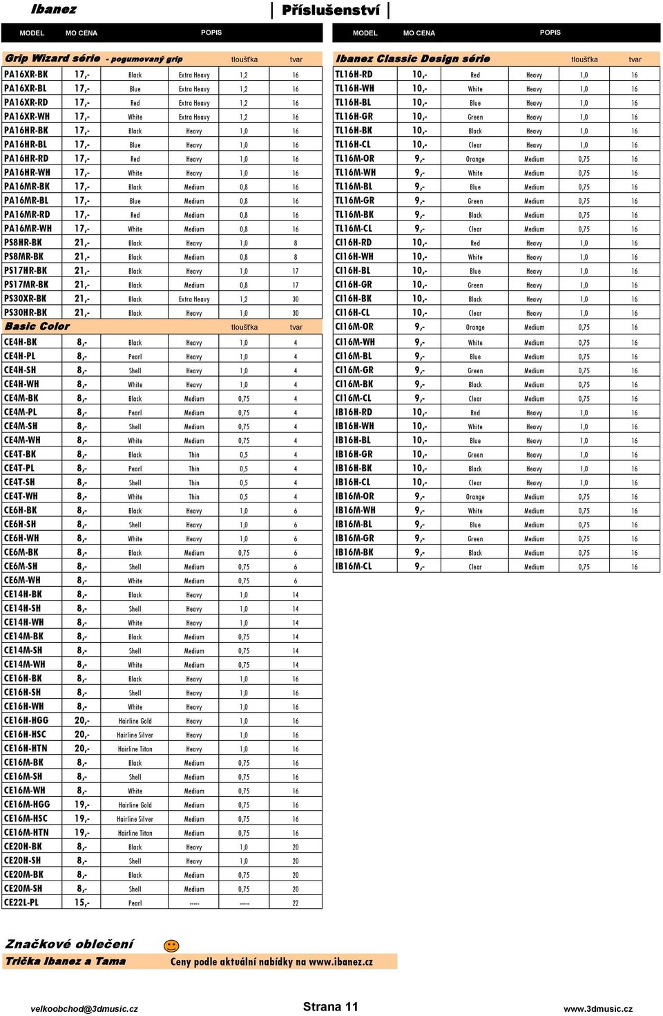 Heavy 1,0 16 PA16HRBK 17, Black Heavy 1,0 16 TL16HBK 10, Black Heavy 1,0 16 PA16HRBL 17, Blue Heavy 1,0 16 TL16HCL 10, Clear Heavy 1,0 16 PA16HRRD 17, Red Heavy 1,0 16 TL16MOR 9, Orange Medium 0,75