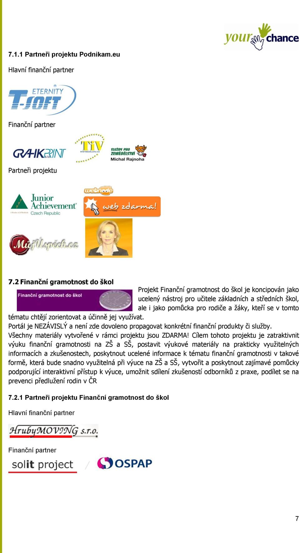 tématu chtějí zorientovat a účinně jej vyuţívat. Portál je NEZÁVISLÝ a není zde dovoleno propagovat konkrétní finanční produkty či sluţby. Všechny materiály vytvořené v rámci projektu jsou ZDARMA!