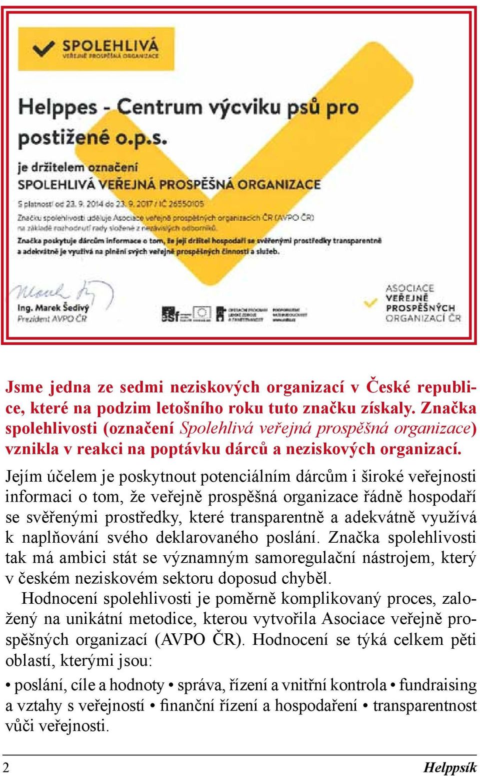 Jejím účelem je poskytnout potenciálním dárcům i široké veřejnosti informaci o tom, že veřejně prospěšná organizace řádně hospodaří se svěřenými prostředky, které transparentně a adekvátně využívá k