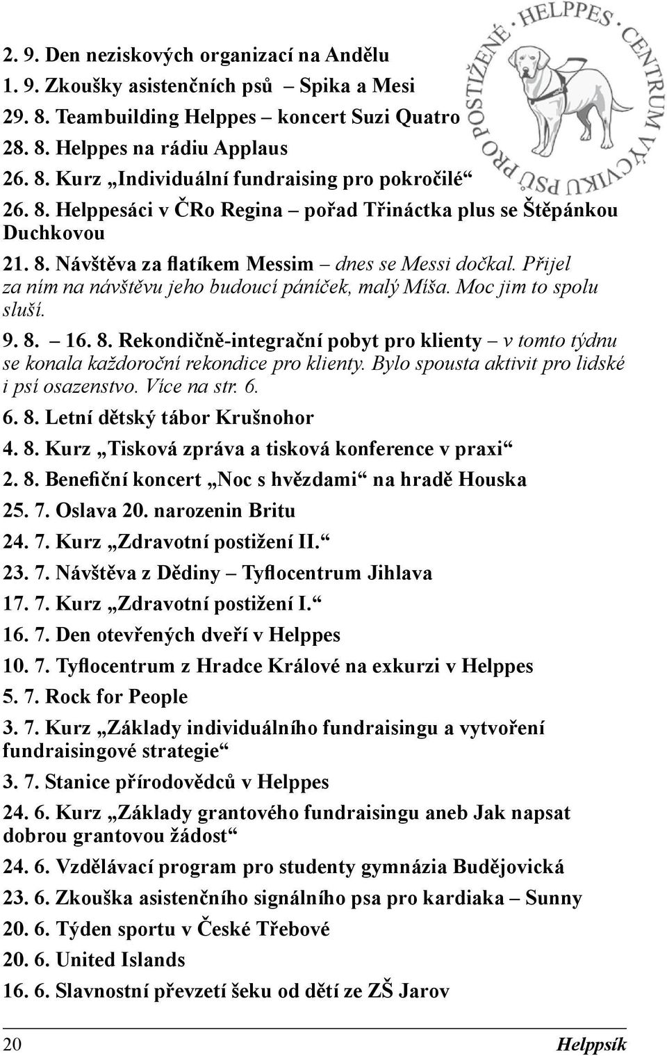 Moc jim to spolu sluší. 9. 8. 16. 8. Rekondičně-integrační pobyt pro klienty v tomto týdnu se konala každoroční rekondice pro klienty. Bylo spousta aktivit pro lidské i psí osazenstvo. Více na str. 6.
