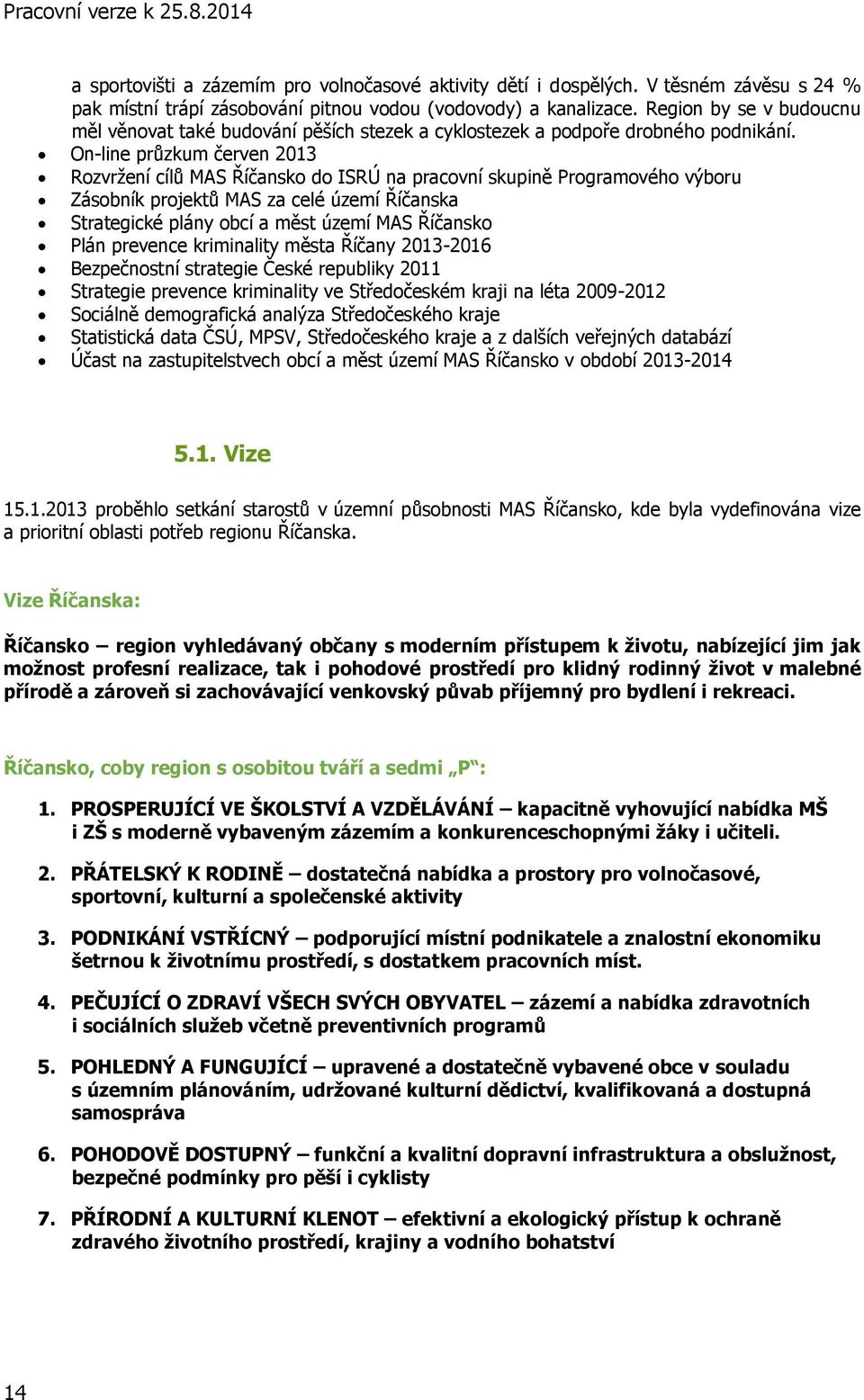 On-line průzkum červen 2013 Rozvržení cílů MAS Říčansko do ISRÚ na pracovní skupině Programového výboru Zásobník projektů MAS za celé území Říčanska Strategické plány obcí a měst území MAS Říčansko