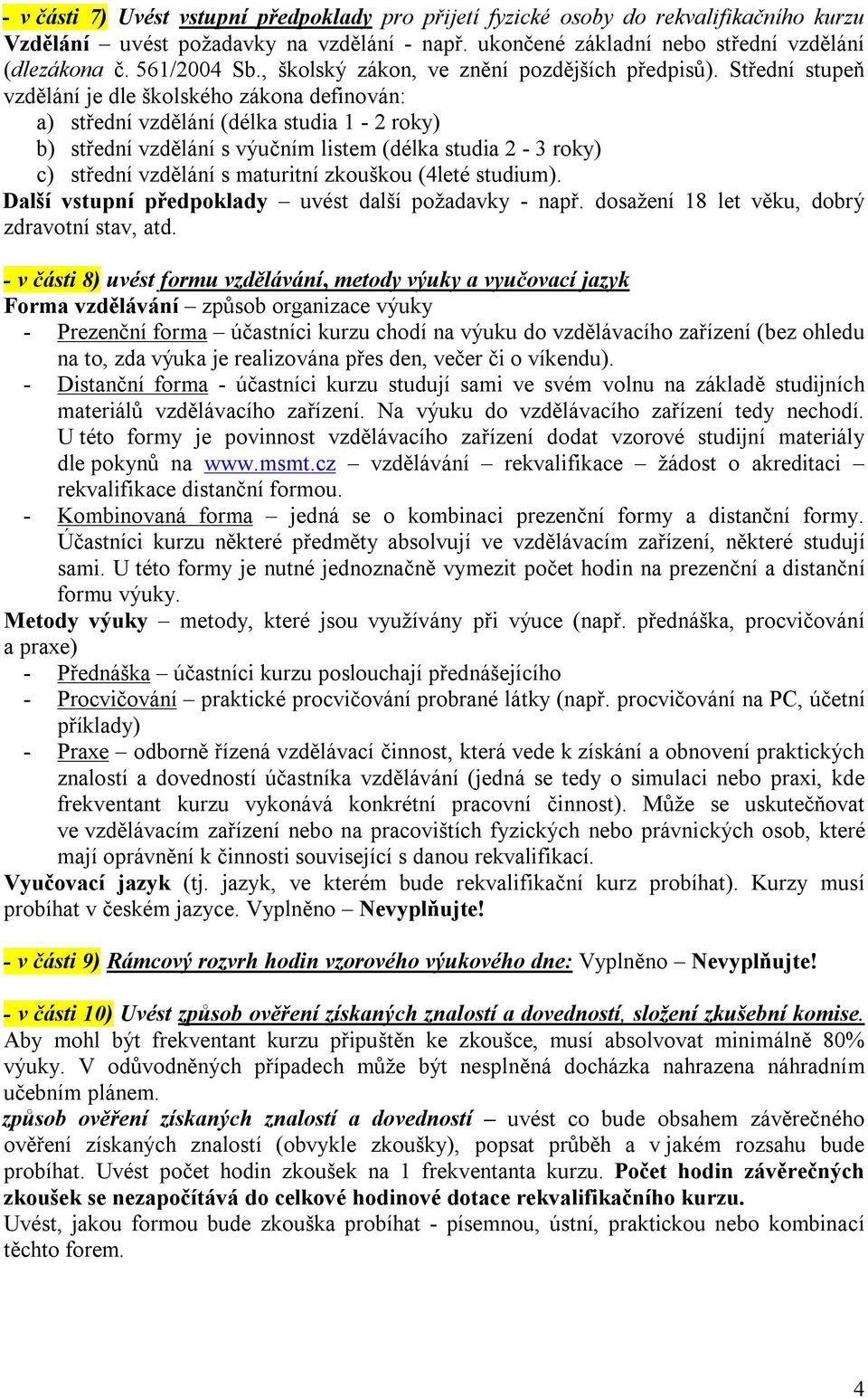 Střední stupeň vzdělání je dle školského zákona definován: a) střední vzdělání (délka studia 1-2 roky) b) střední vzdělání s výučním listem (délka studia 2-3 roky) c) střední vzdělání s maturitní