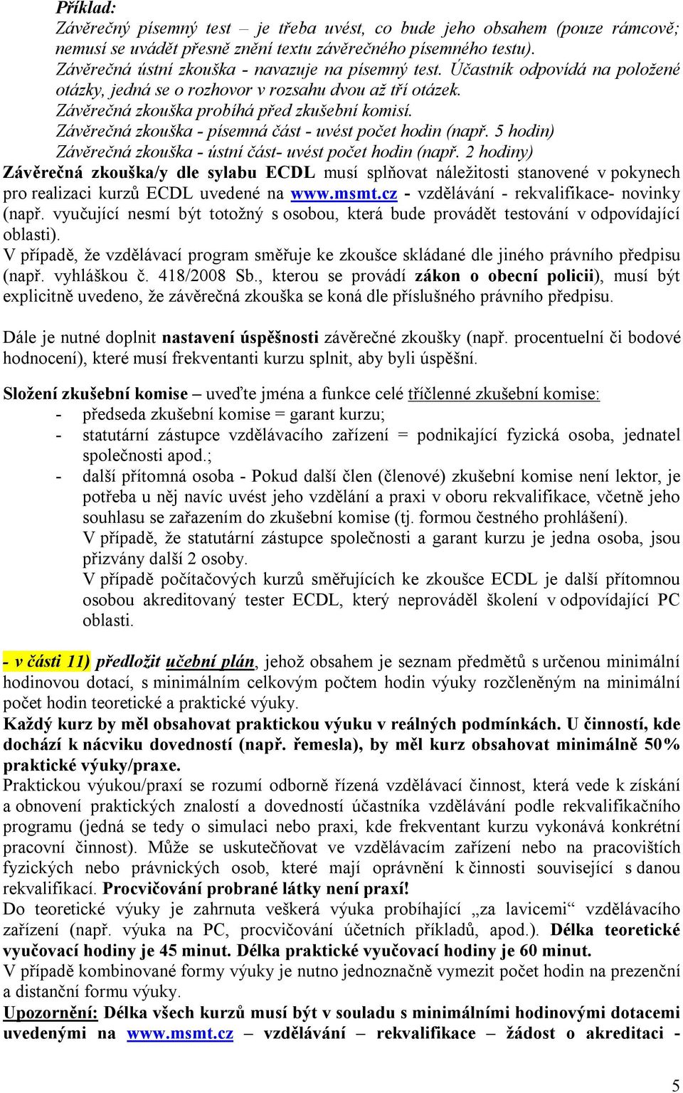 Závěrečná zkouška - písemná část - uvést počet hodin (např. 5 hodin) Závěrečná zkouška - ústní část- uvést počet hodin (např.