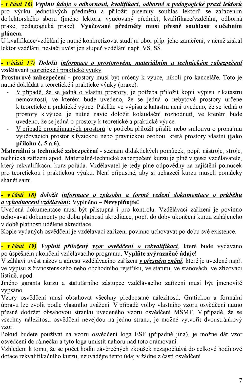 U kvalifikace/vzdělání je nutné konkretizovat studijní obor příp. jeho zaměření, v němž získal lektor vzdělání, nestačí uvést jen stupeň vzdělání např. VŠ, SŠ.