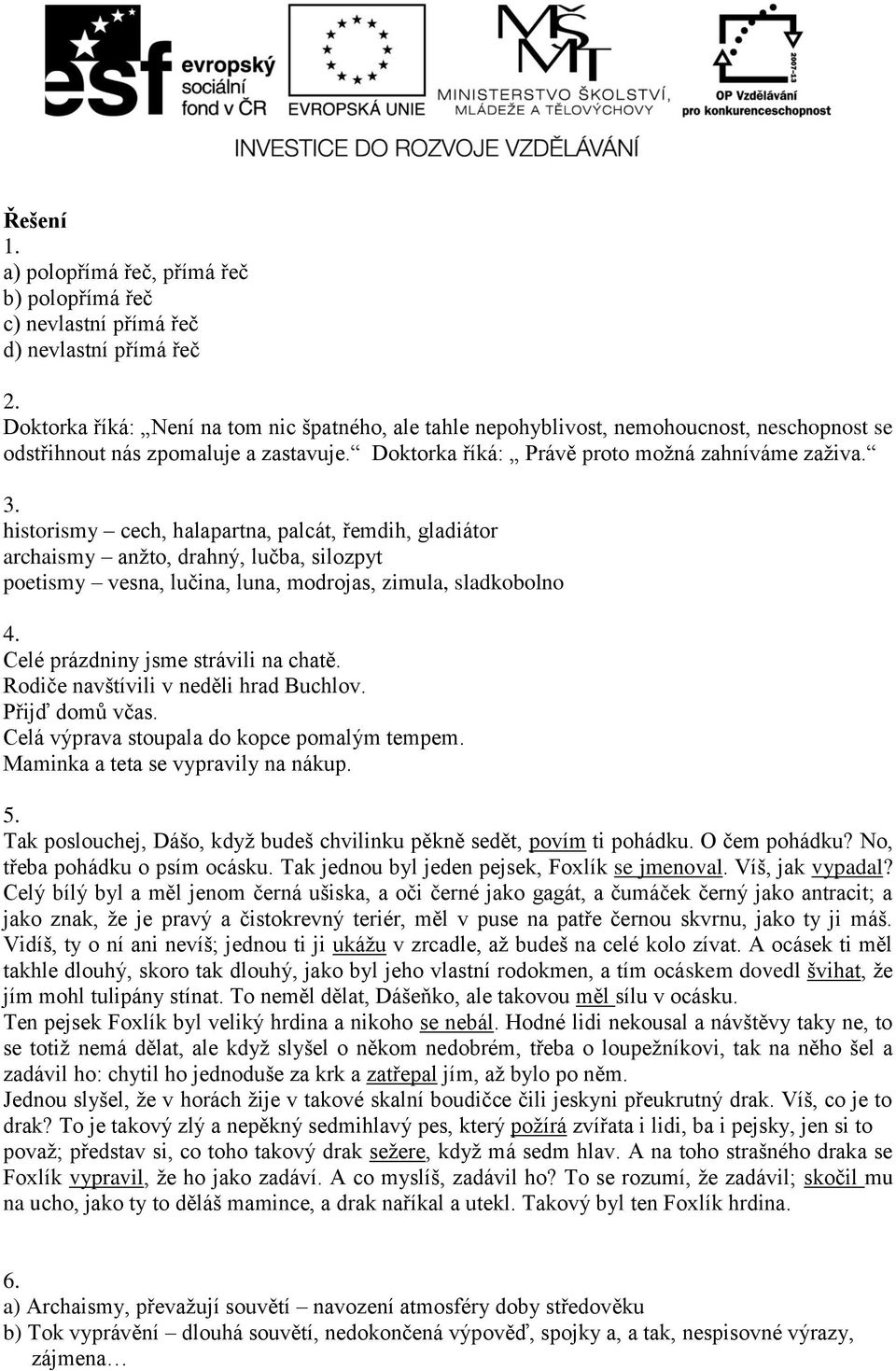 historismy cech, halapartna, palcát, řemdih, gladiátor archaismy anžto, drahný, lučba, silozpyt poetismy vesna, lučina, luna, modrojas, zimula, sladkobolno 4. Celé prázdniny jsme strávili na chatě.
