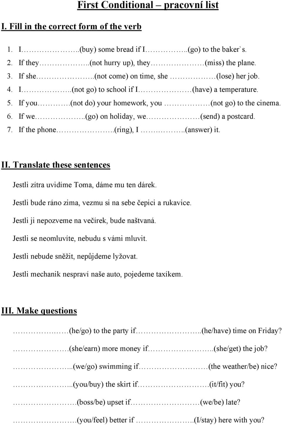 .(go) on holiday, we (send) a postcard. 7. If the phone..(ring), I...(answer) it. II. Translate these sentences Jestli zítra uvidíme Toma, dáme mu ten dárek.