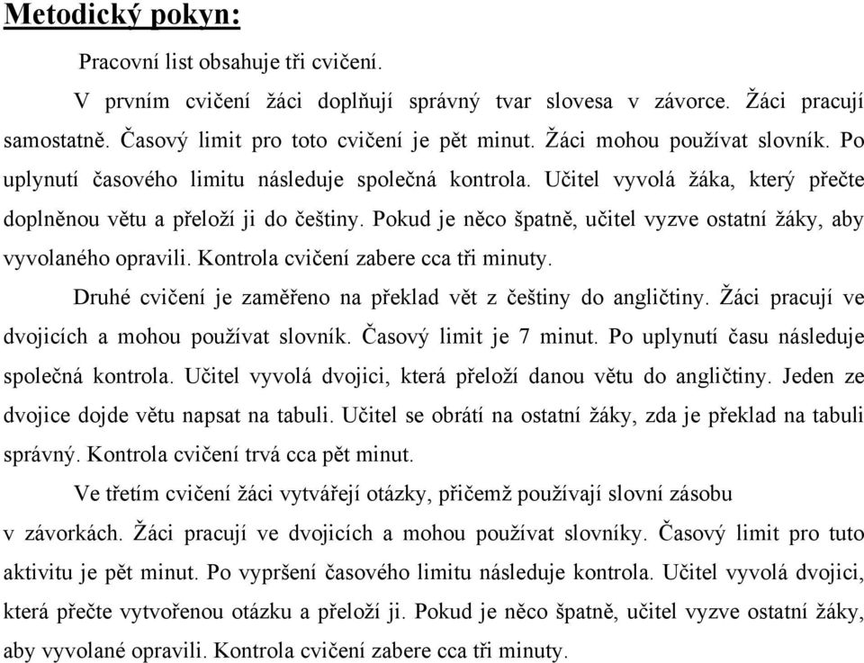 Pokud je něco špatně, učitel vyzve ostatní žáky, aby vyvolaného opravili. Kontrola cvičení zabere cca tři minuty. Druhé cvičení je zaměřeno na překlad vět z češtiny do angličtiny.