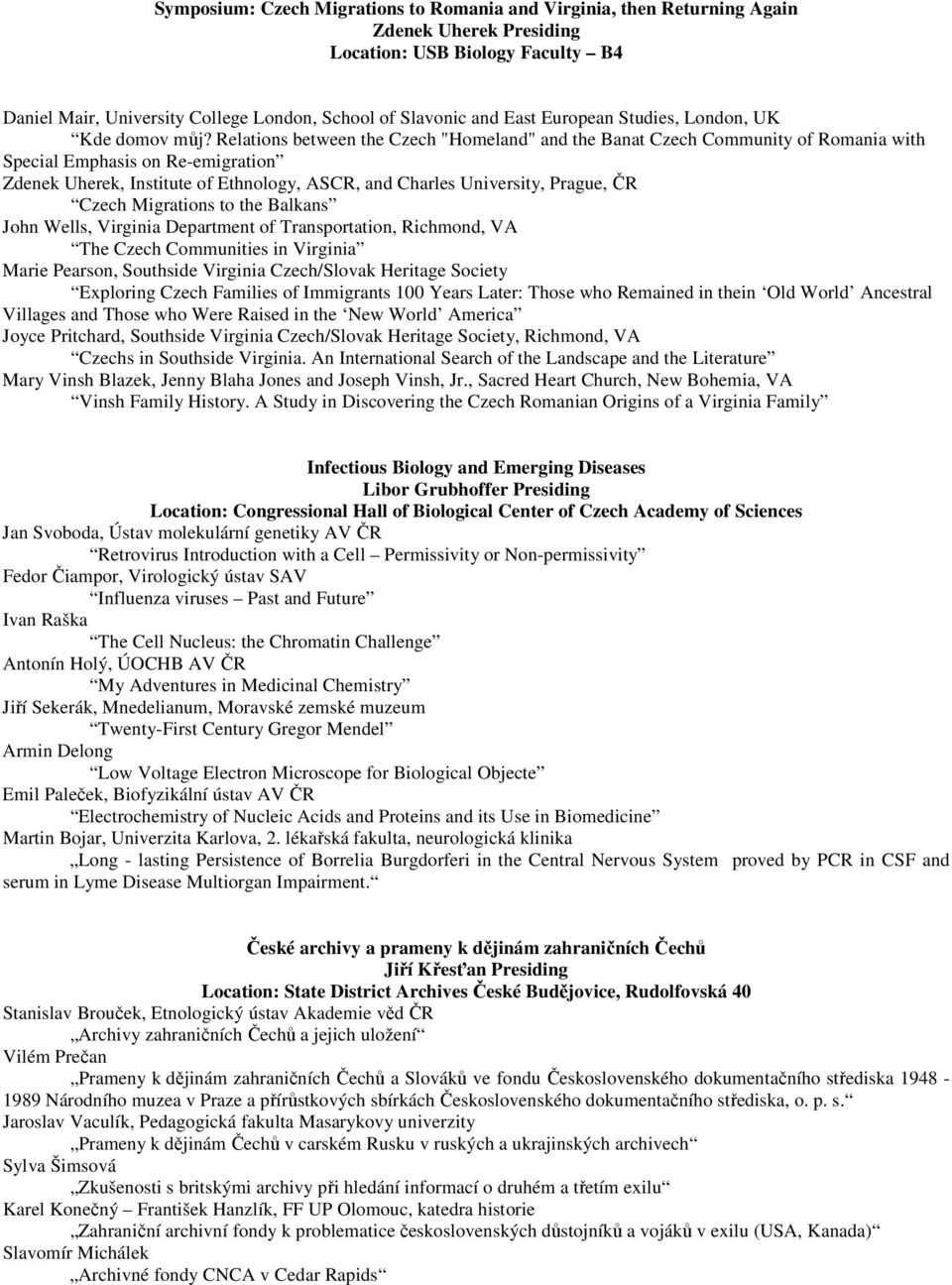 Relations between the Czech "Homeland" and the Banat Czech Community of Romania with Special Emphasis on Re-emigration Zdenek Uherek, Institute of Ethnology, ASCR, and Charles University, Prague, ČR