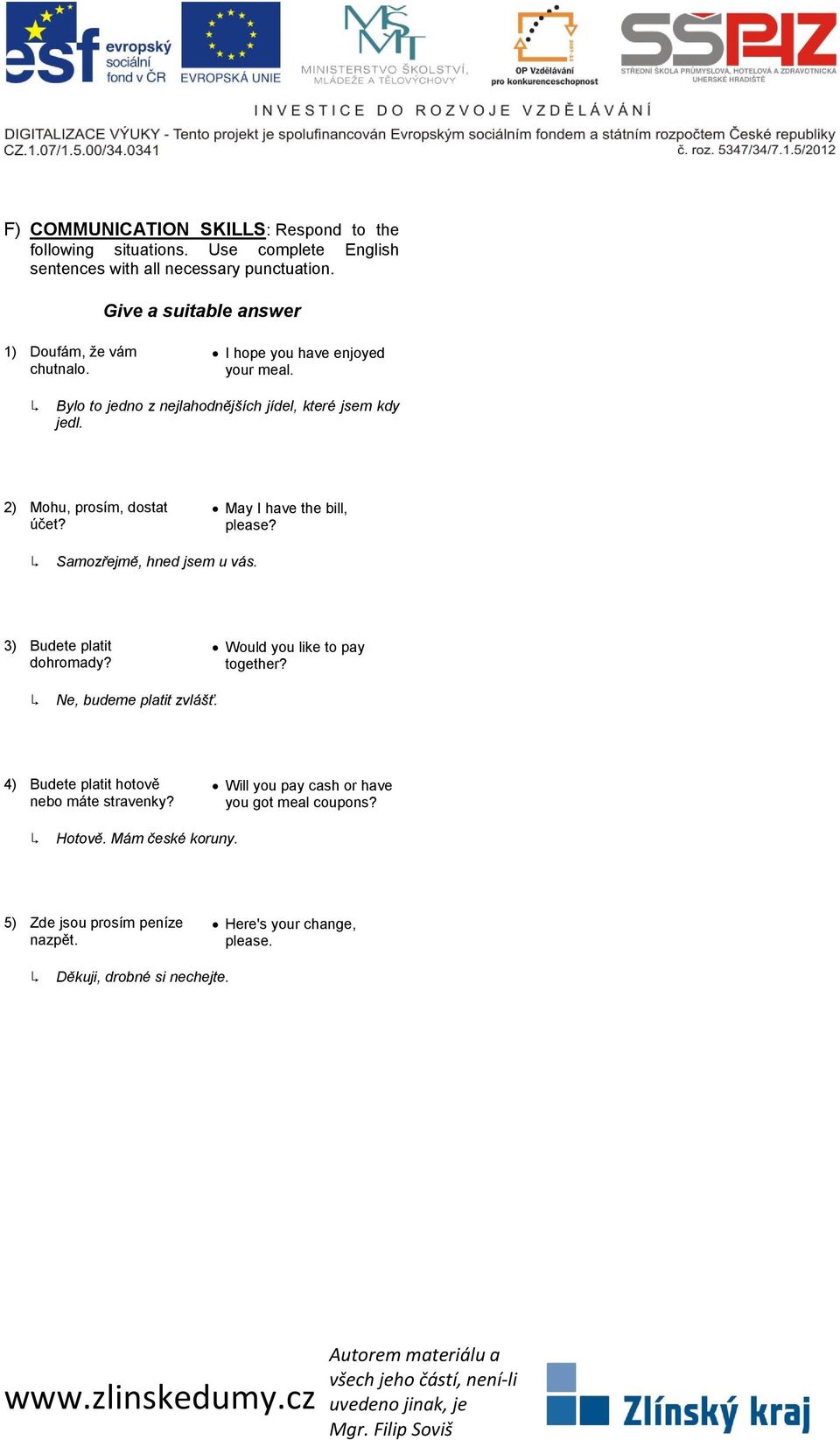 2) Mohu, prosím, dostat účet? May I have the bill, please? Samozřejmě, hned jsem u vás. 3) Budete platit dohromady? Would you like to pay together?