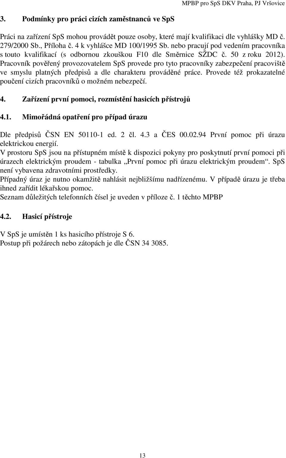 Pracovník pověřený provozovatelem SpS provede pro tyto pracovníky zabezpečení pracoviště ve smyslu platných předpisů a dle charakteru prováděné práce.