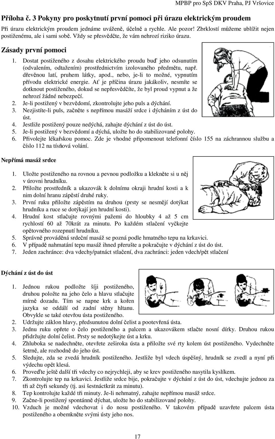 Dostat postiženého z dosahu elektrického proudu buď jeho odsunutím (odvalením, odtažením) prostřednictvím izolovaného předmětu, např. dřevěnou latí, pruhem látky, apod.