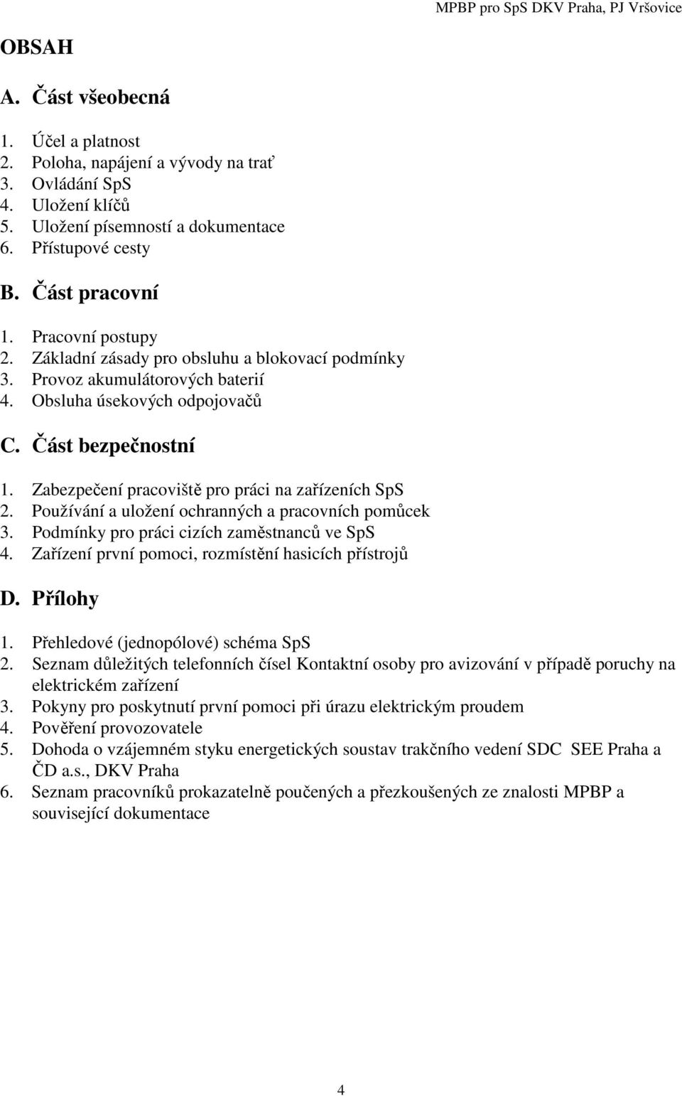 Zabezpečení pracoviště pro práci na zařízeních SpS 2. Používání a uložení ochranných a pracovních pomůcek 3. Podmínky pro práci cizích zaměstnanců ve SpS 4.