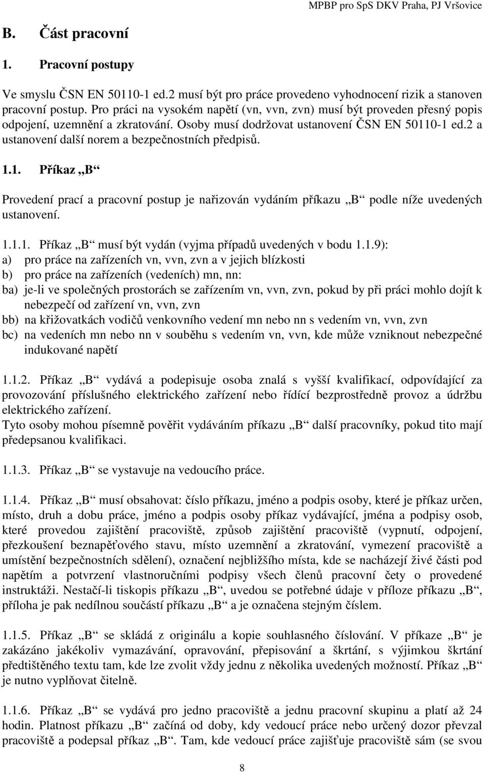 2 a ustanovení další norem a bezpečnostních předpisů. 1.1. Příkaz B Provedení prací a pracovní postup je nařizován vydáním příkazu B podle níže uvedených ustanovení. 1.1.1. Příkaz B musí být vydán (vyjma případů uvedených v bodu 1.