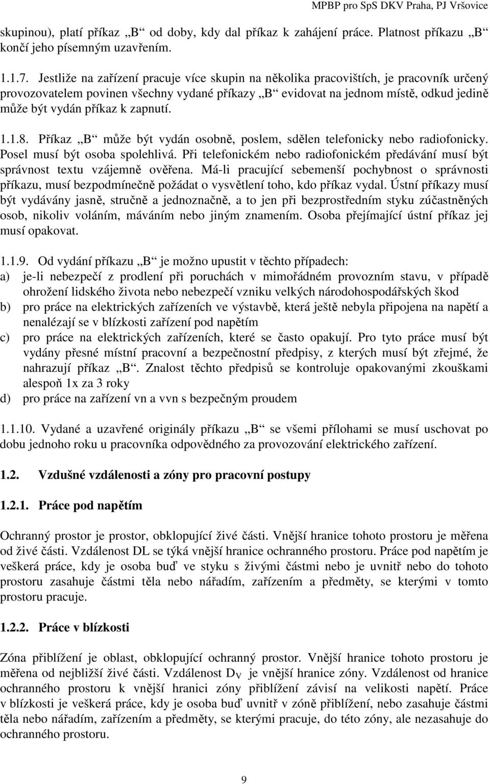 zapnutí. 1.1.8. Příkaz B může být vydán osobně, poslem, sdělen telefonicky nebo radiofonicky. Posel musí být osoba spolehlivá.