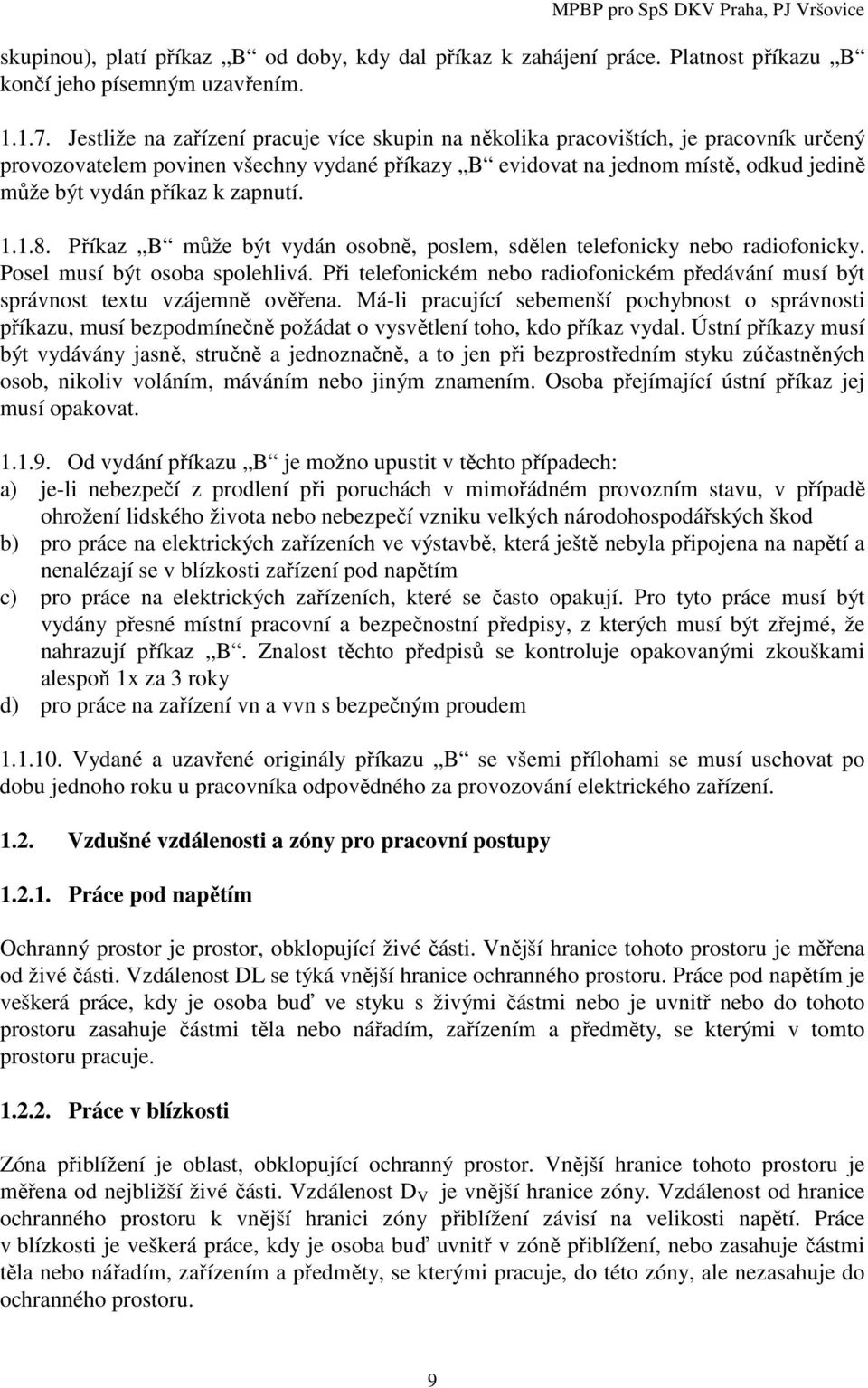 zapnutí. 1.1.8. Příkaz B může být vydán osobně, poslem, sdělen telefonicky nebo radiofonicky. Posel musí být osoba spolehlivá.