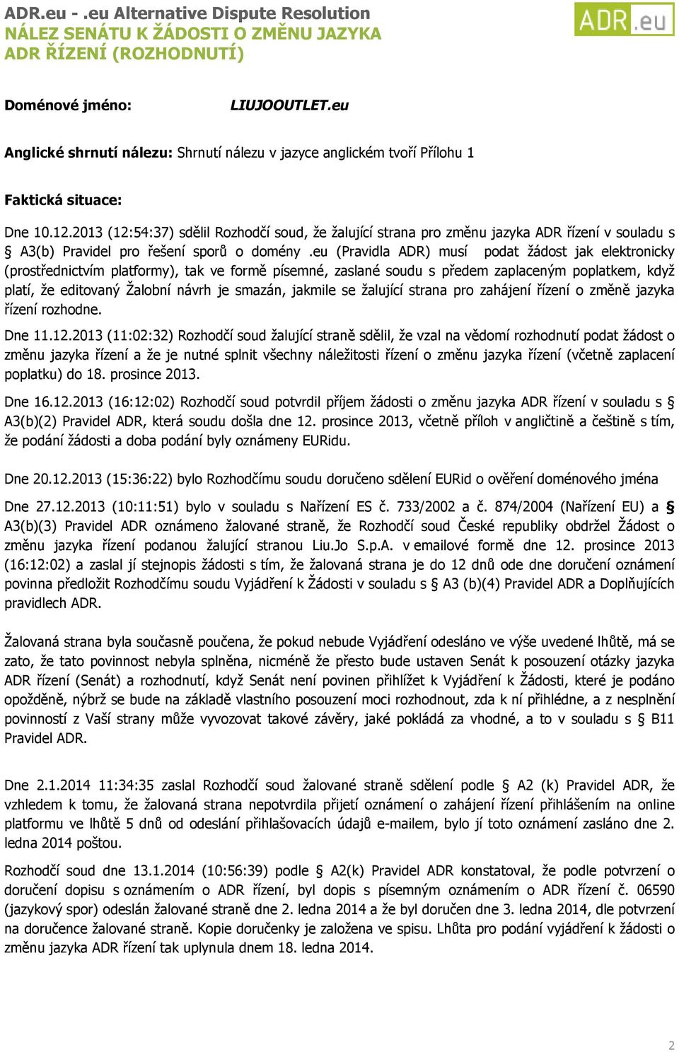 eu (Pravidla ADR) musí podat žádost jak elektronicky (prostřednictvím platformy), tak ve formě písemné, zaslané soudu s předem zaplaceným poplatkem, když platí, že editovaný Žalobní návrh je smazán,