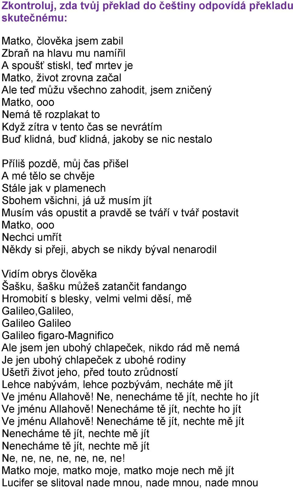 plamenech Sbohem všichni, já už musím jít Musím vás opustit a pravdě se tváří v tvář postavit Matko, ooo Nechci umřít Někdy si přeji, abych se nikdy býval nenarodil Vidím obrys člověka Šašku, šašku