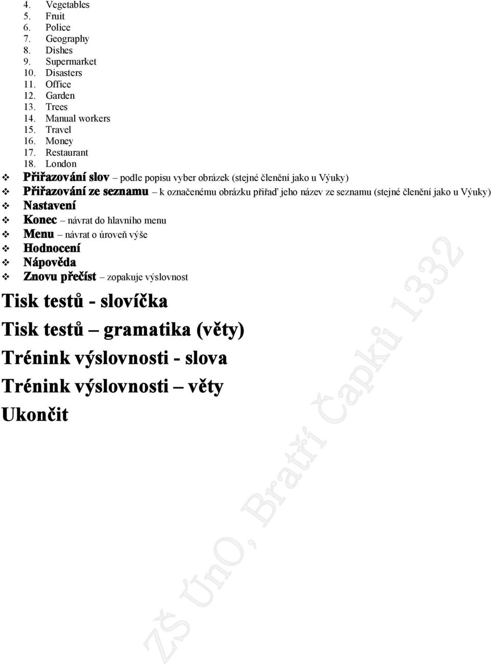 Lndn Přiřazvání slv pdle ppisu vyber brázek (stejné členění jak u Výuky) Přiřazvání ze seznamu k značenému brázku přiřaď jeh název ze