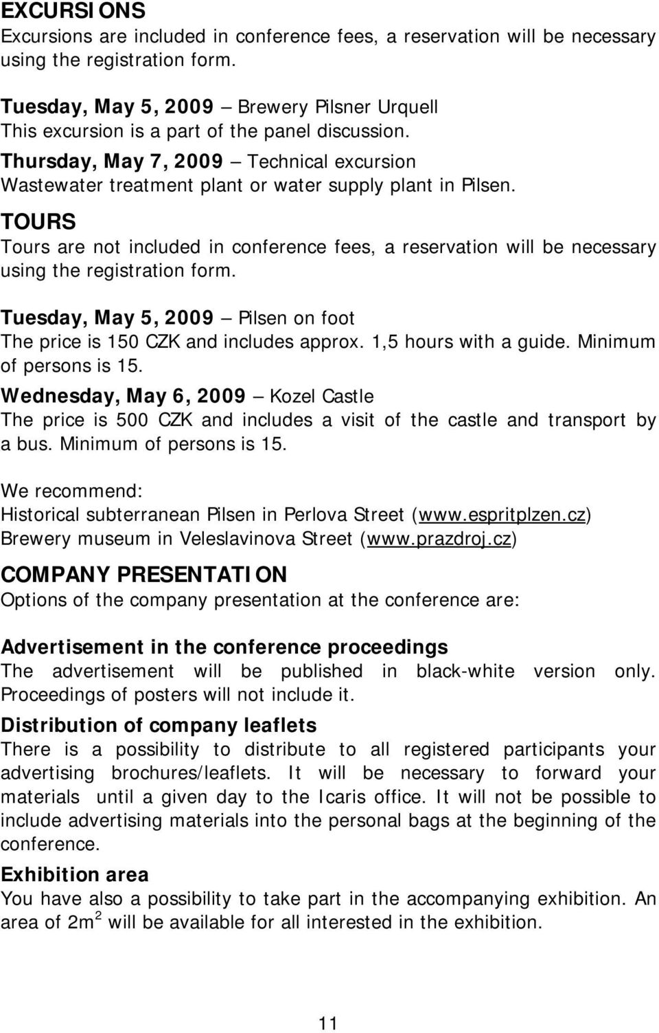 TOURS Tours are not included in conference fees, a reservation will be necessary using the registration form. Tuesday, May 5, 2009 Pilsen on foot The price is 150 CZK and includes approx.