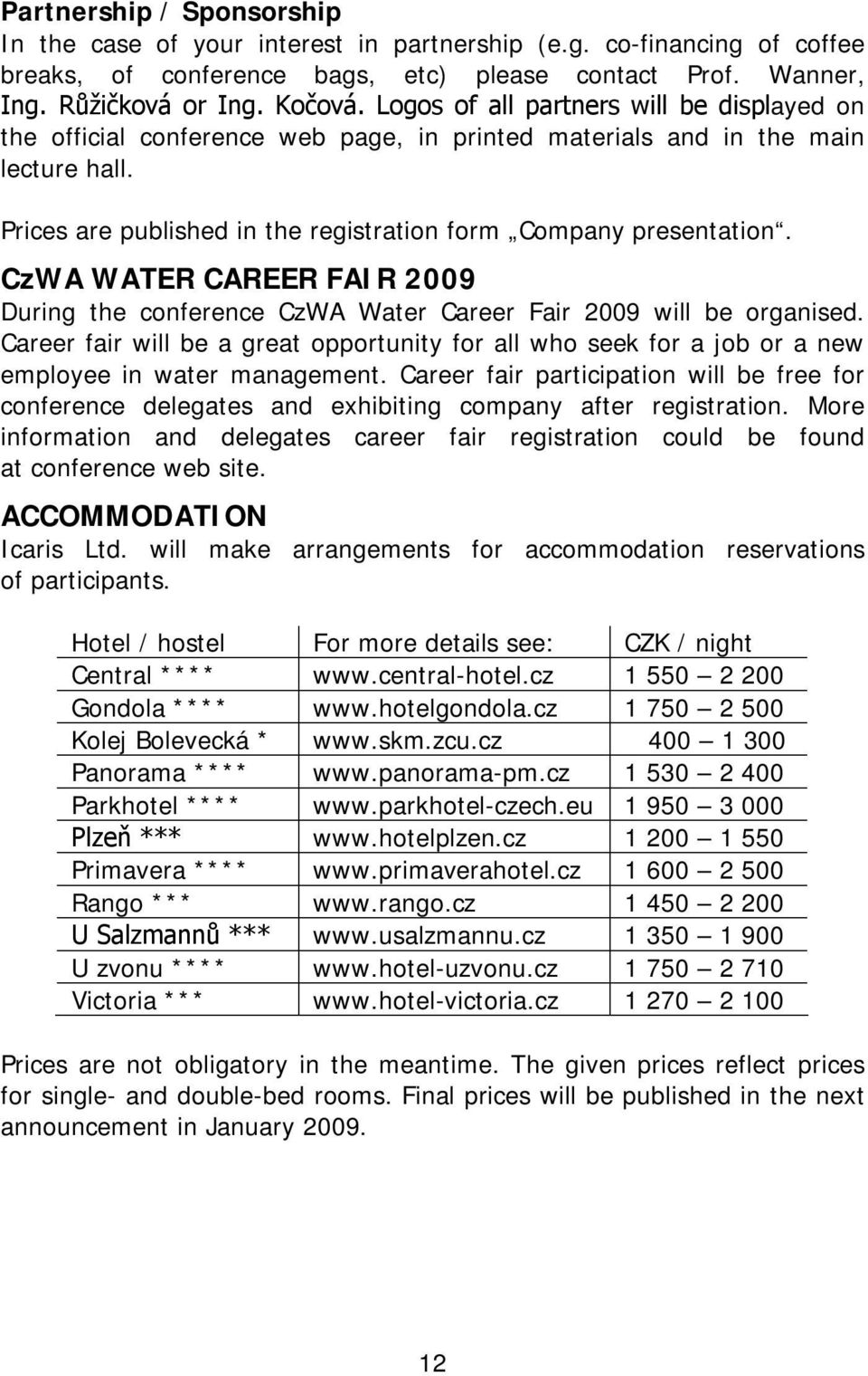 CzWA WATER CAREER FAIR 2009 During the conference CzWA Water Career Fair 2009 will be organised.