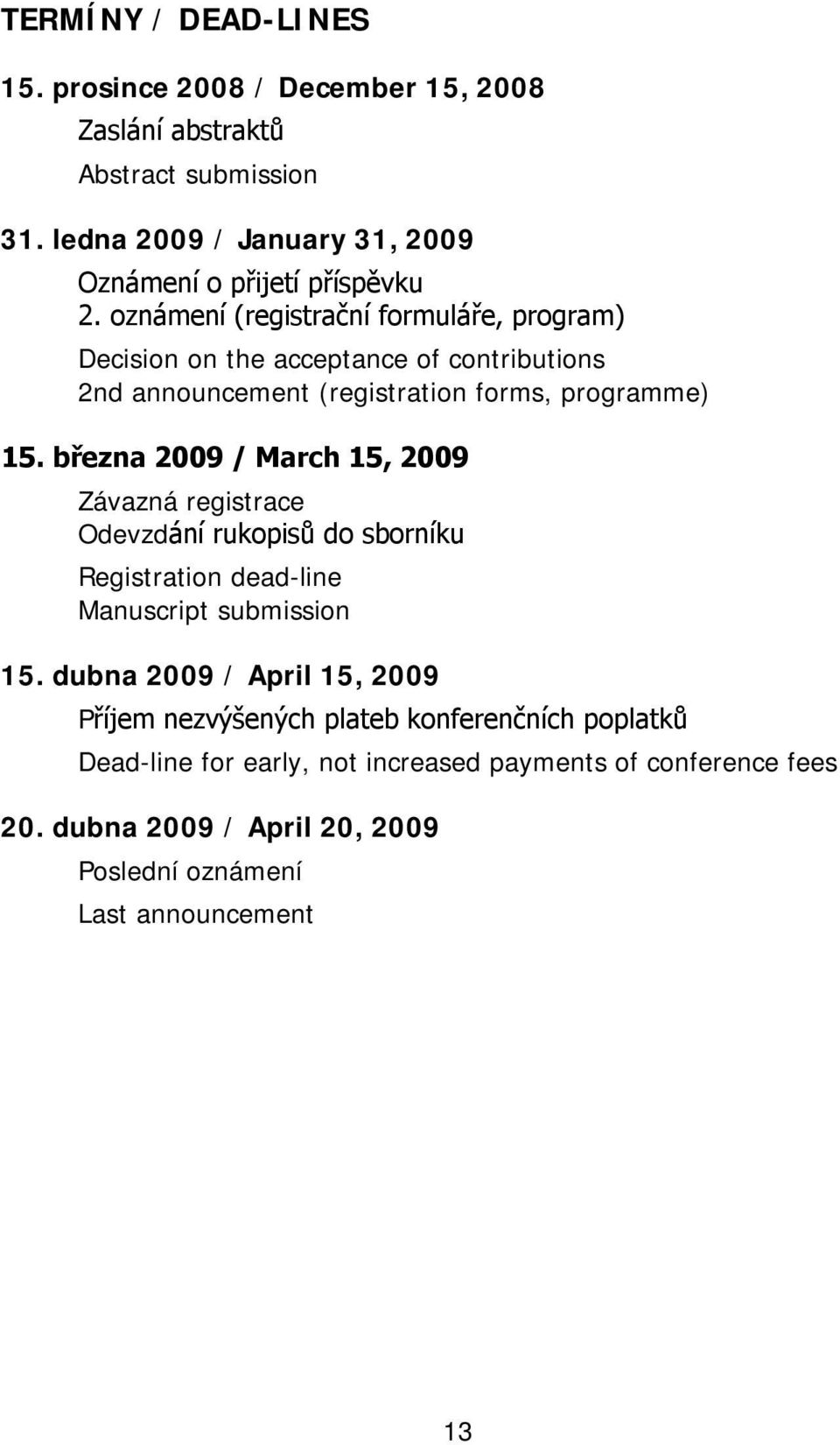 oznámení (registrační formuláře, program) Decision on the acceptance of contributions 2nd announcement (registration forms, programme) 15.