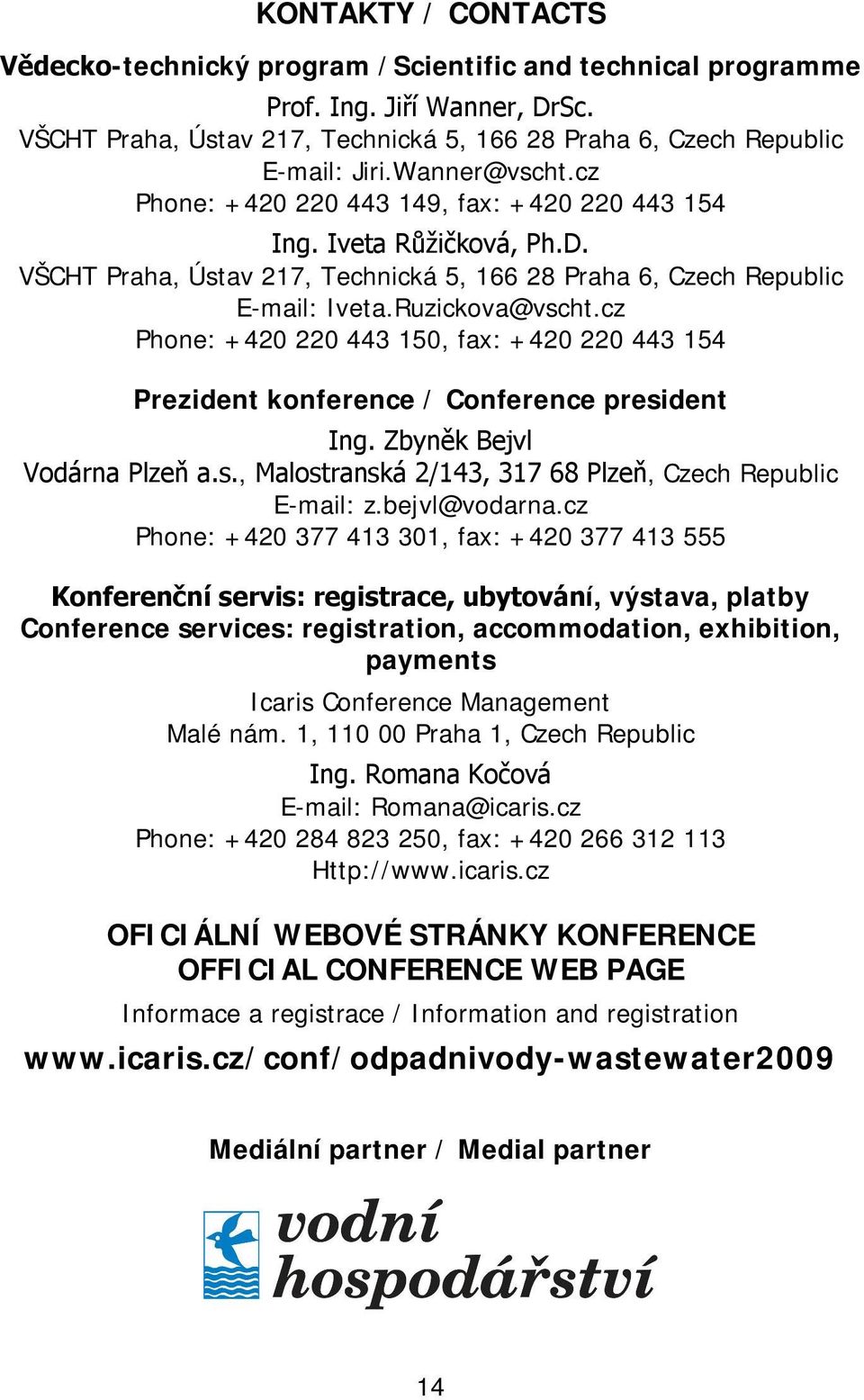 cz Phone: +420 220 443 150, fax: +420 220 443 154 Prezident konference / Conference president Ing. Zbyněk Bejvl Vodárna Plzeň a.s., Malostranská 2/143, 317 68 Plzeň, Czech Republic E-mail: z.