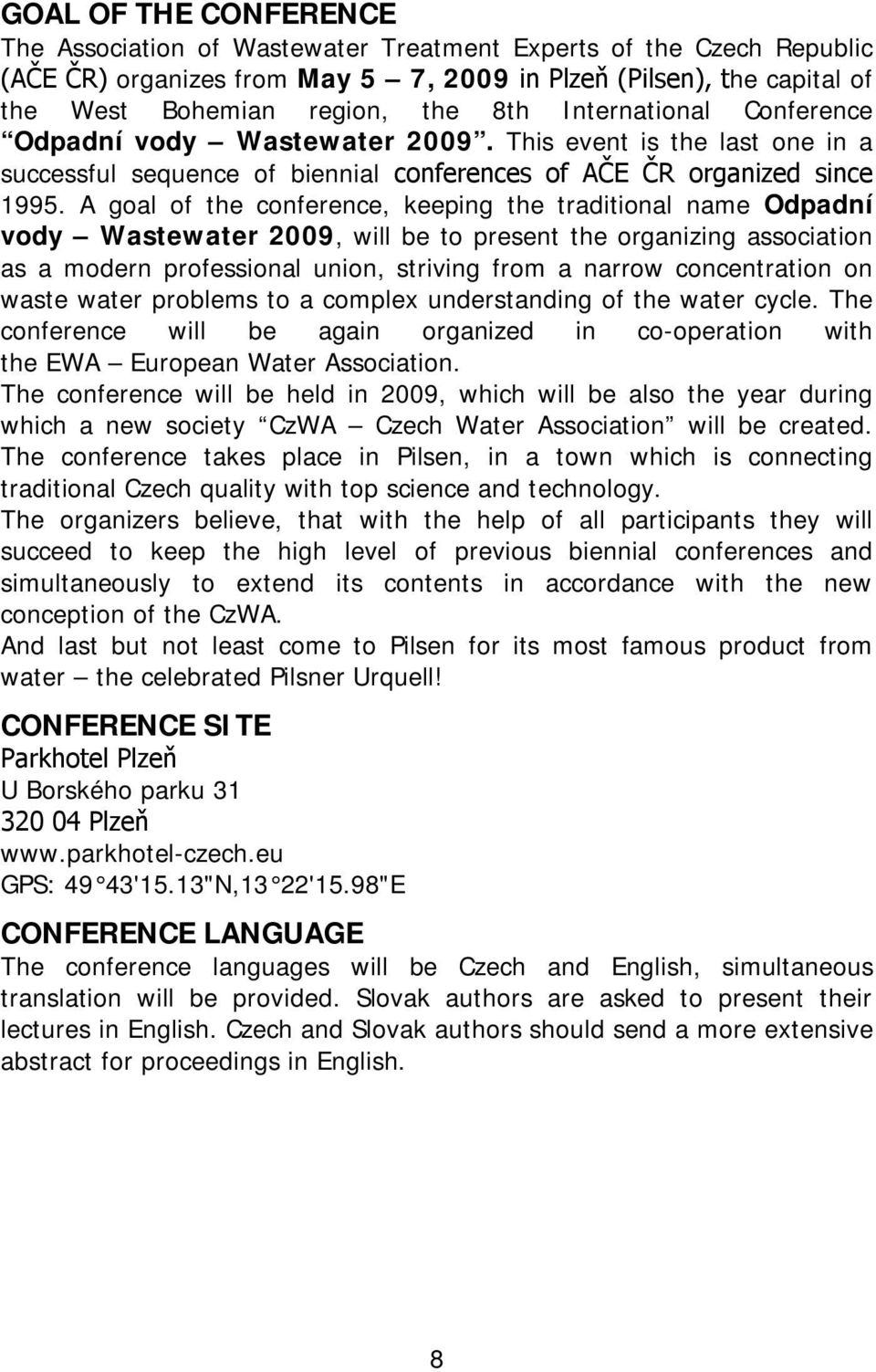 A goal of the conference, keeping the traditional name Odpadní vody Wastewater 2009, will be to present the organizing association as a modern professional union, striving from a narrow concentration