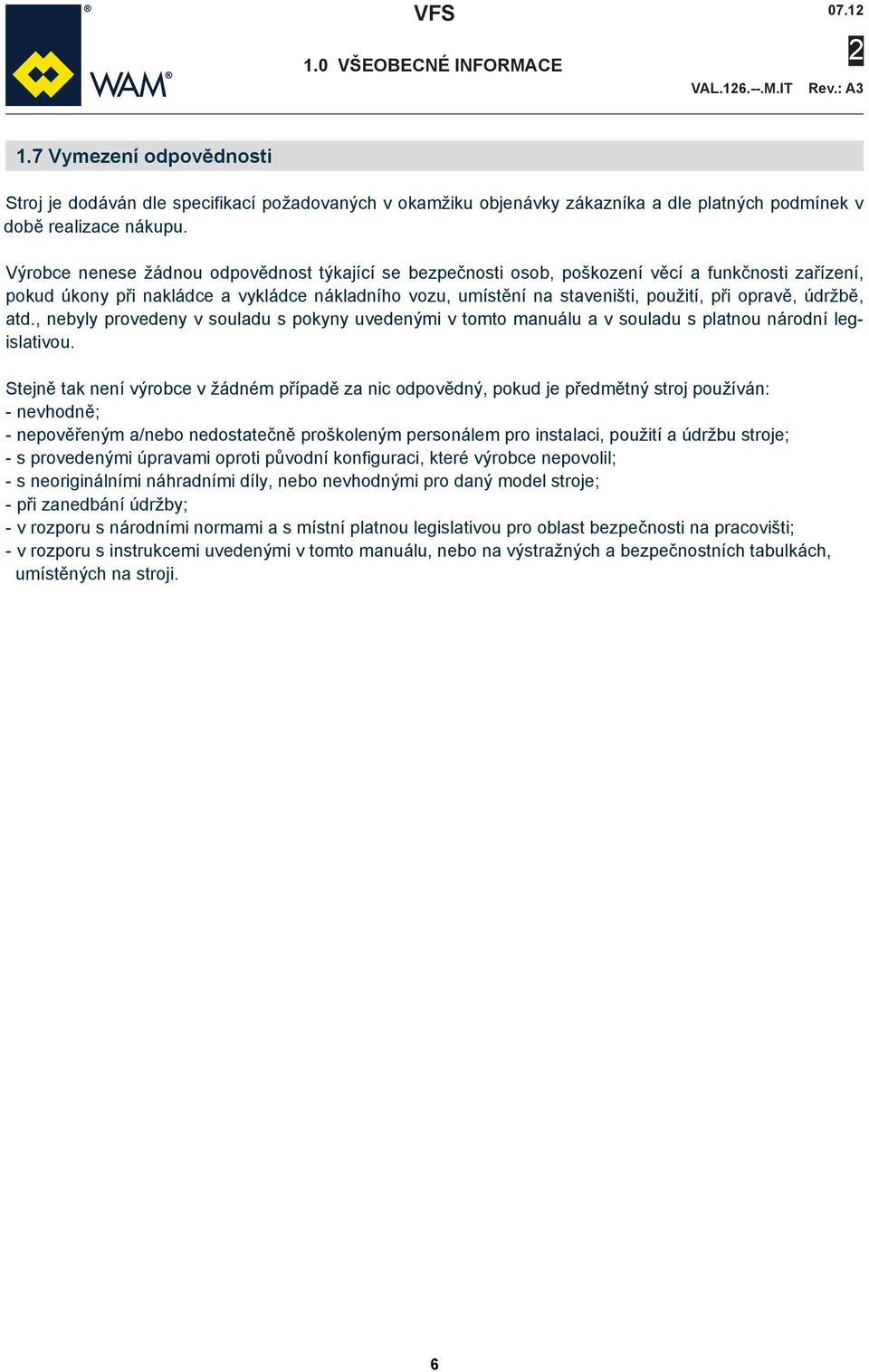 údržbě, atd., nebyly provedeny v souladu s pokyny uvedenými v tomto manuálu a v souladu s platnou národní legislativou.