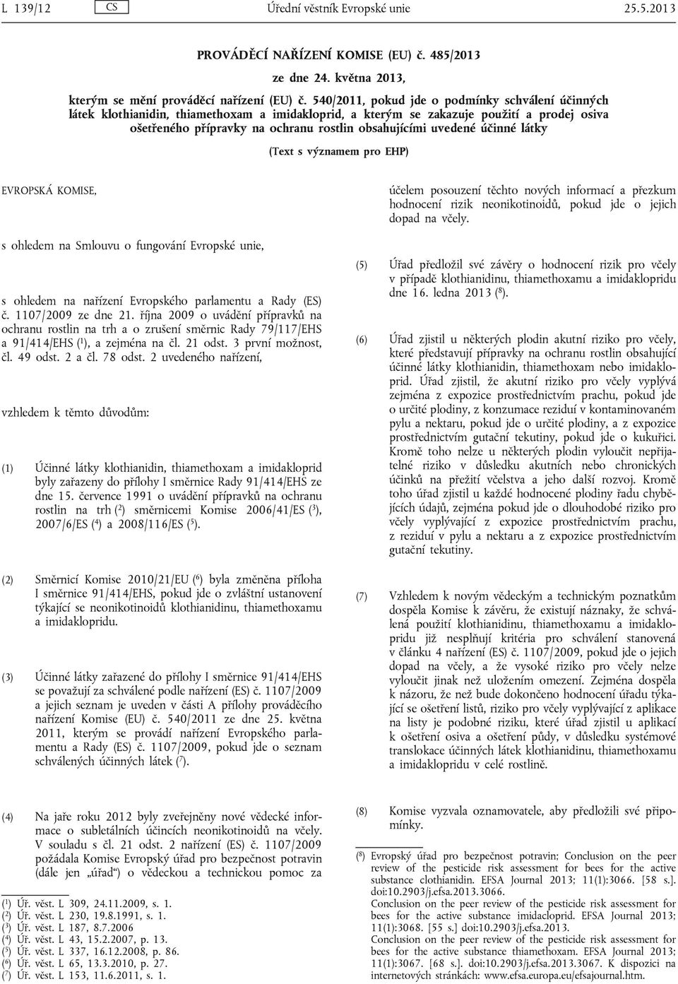 uvedené účinné látky (Text s významem pro EHP) EVROPSKÁ KOMISE, s ohledem na Smlouvu o fungování Evropské unie, s ohledem na nařízení Evropského parlamentu a Rady (ES) č. 1107/2009 ze dne 21.