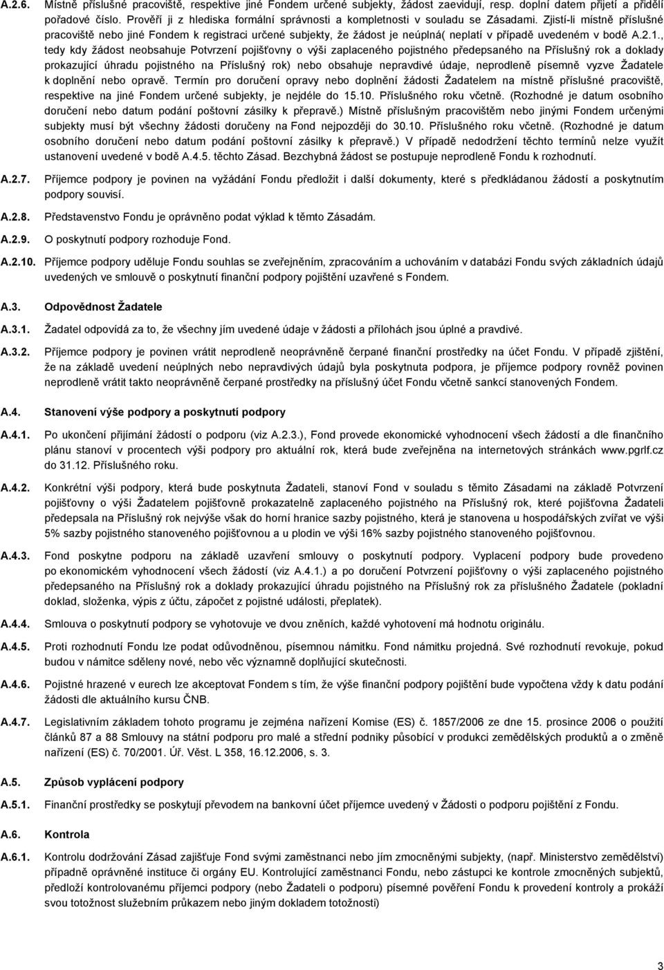 Zjistí-li místně příslušné pracoviště nebo jiné Fondem k registraci určené subjekty, že žádost je neúplná( neplatí v případě uvedeném v bodě A.2.1.