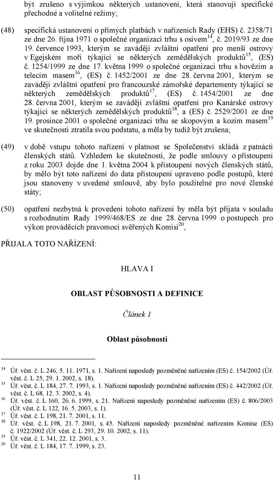 července 1993, kterým se zavádějí zvláštní opatření pro menší ostrovy v Egejském moři týkající se některých zemědělských produktů 15, (ES) č. 1254/1999 ze dne 17.