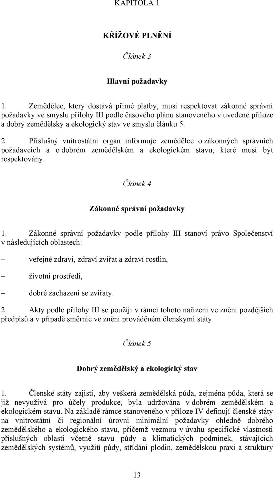 smyslu článku 5. 2. Příslušný vnitrostátní orgán informuje zemědělce o zákonných správních požadavcích a o dobrém zemědělském a ekologickém stavu, které musí být respektovány.