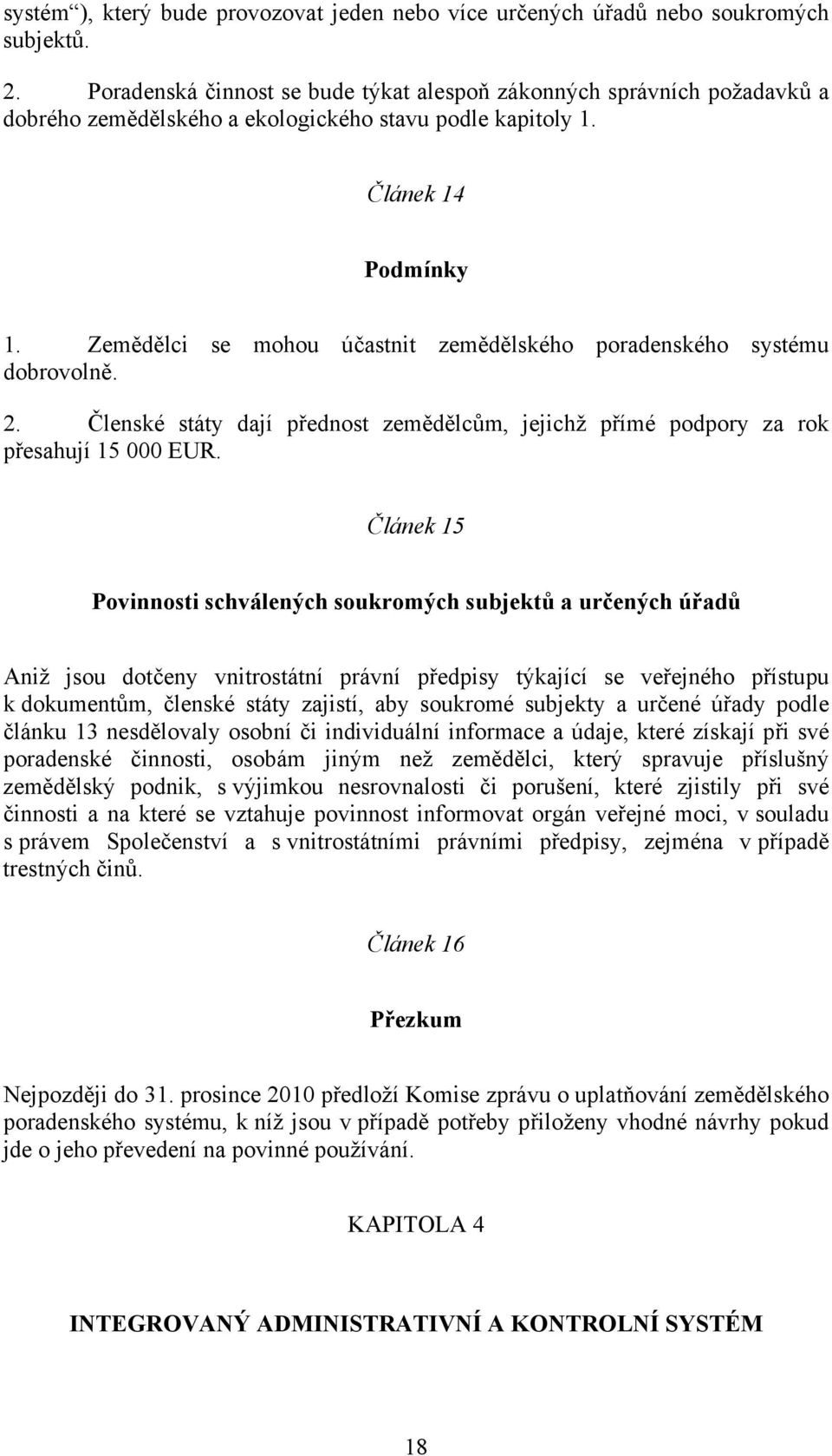 Zemědělci se mohou účastnit zemědělského poradenského systému dobrovolně. 2. Členské státy dají přednost zemědělcům, jejichž přímé podpory za rok přesahují 15 000 EUR.