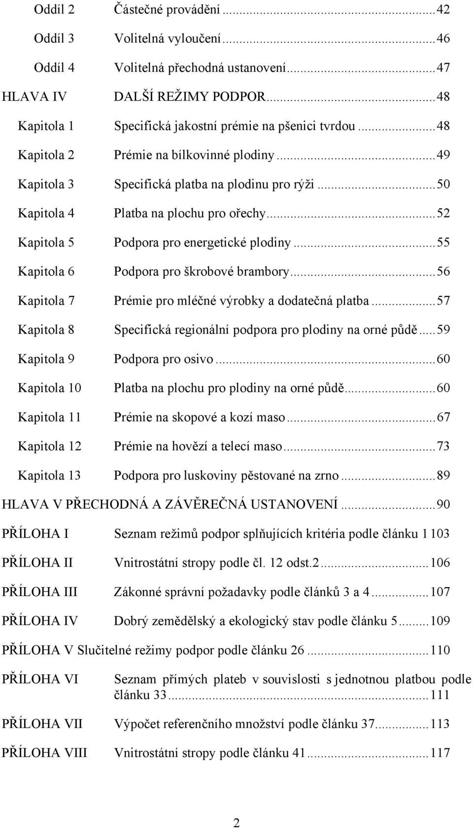 ..55 Kapitola 6 Podpora pro škrobové brambory...56 Kapitola 7 Prémie pro mléčné výrobky a dodatečná platba...57 Kapitola 8 Specifická regionální podpora pro plodiny na orné půdě.